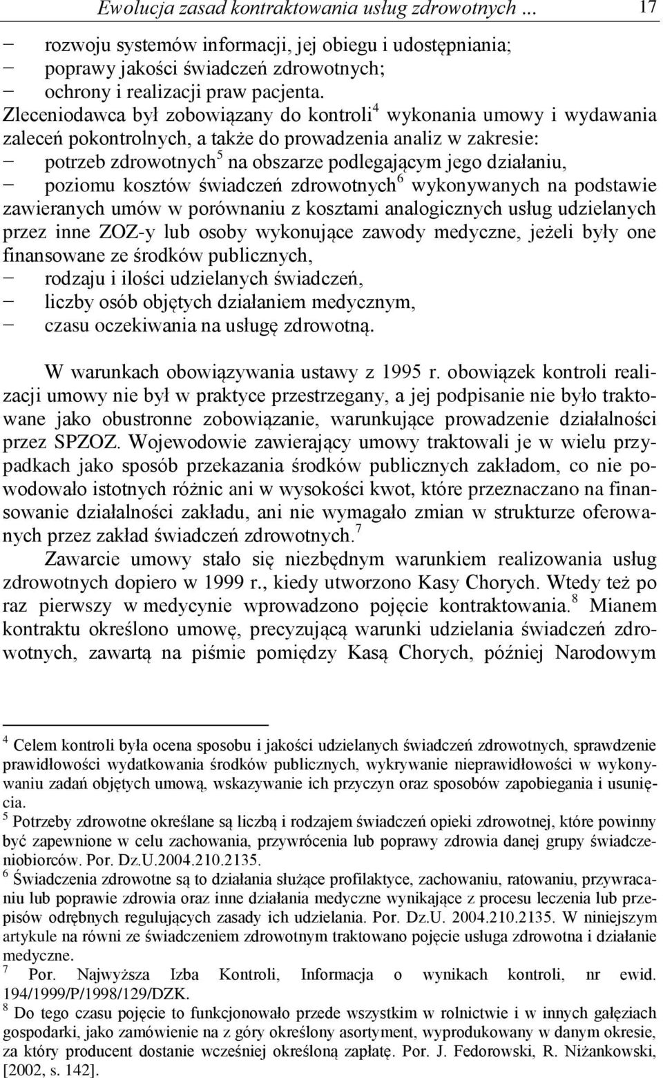 poziomu kosztów świadczeń zdrowotnych 6 wykonywanych na podstawie zawieranych umów w porównaniu z kosztami analogicznych usług udzielanych przez inne ZOZ-y lub osoby wykonujące zawody medyczne,