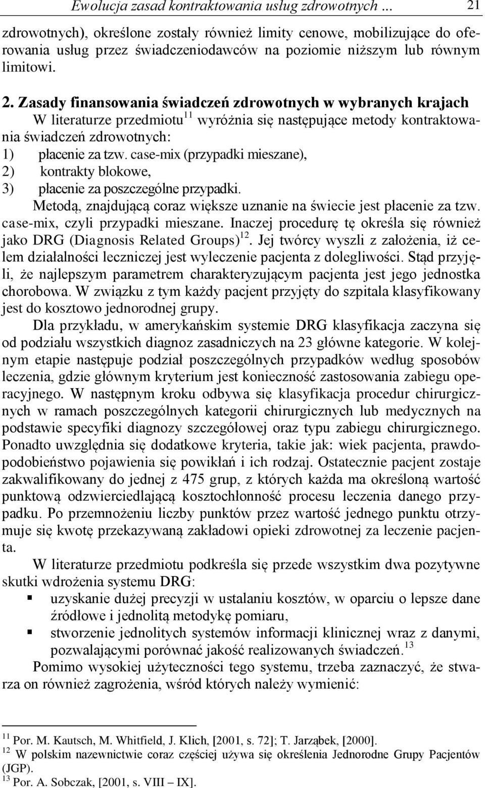 case-mix (przypadki mieszane), 2) kontrakty blokowe, 3) płacenie za poszczególne przypadki. Metodą, znajdującą coraz większe uznanie na świecie jest płacenie za tzw.