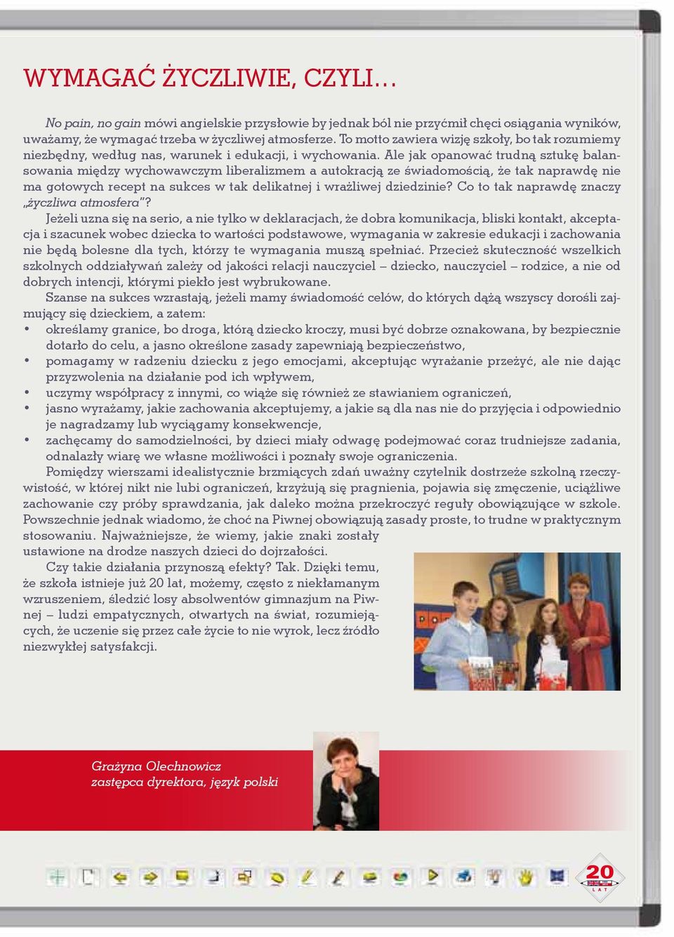 Ale jak opanować trudną sztukę balansowania między wychowawczym liberalizmem a autokracją ze świadomością, że tak naprawdę nie ma gotowych recept na sukces w tak delikatnej i wrażliwej dziedzinie?