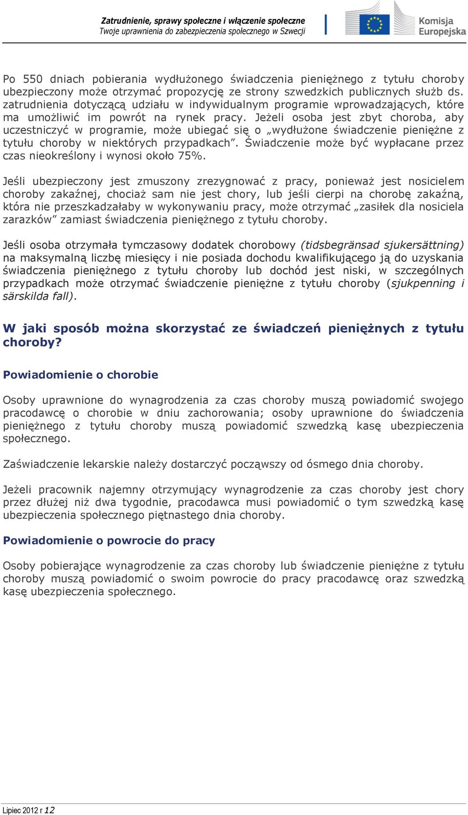 Jeżeli osoba jest zbyt choroba, aby uczestniczyć w programie, może ubiegać się o wydłużone świadczenie pieniężne z tytułu choroby w niektórych przypadkach.