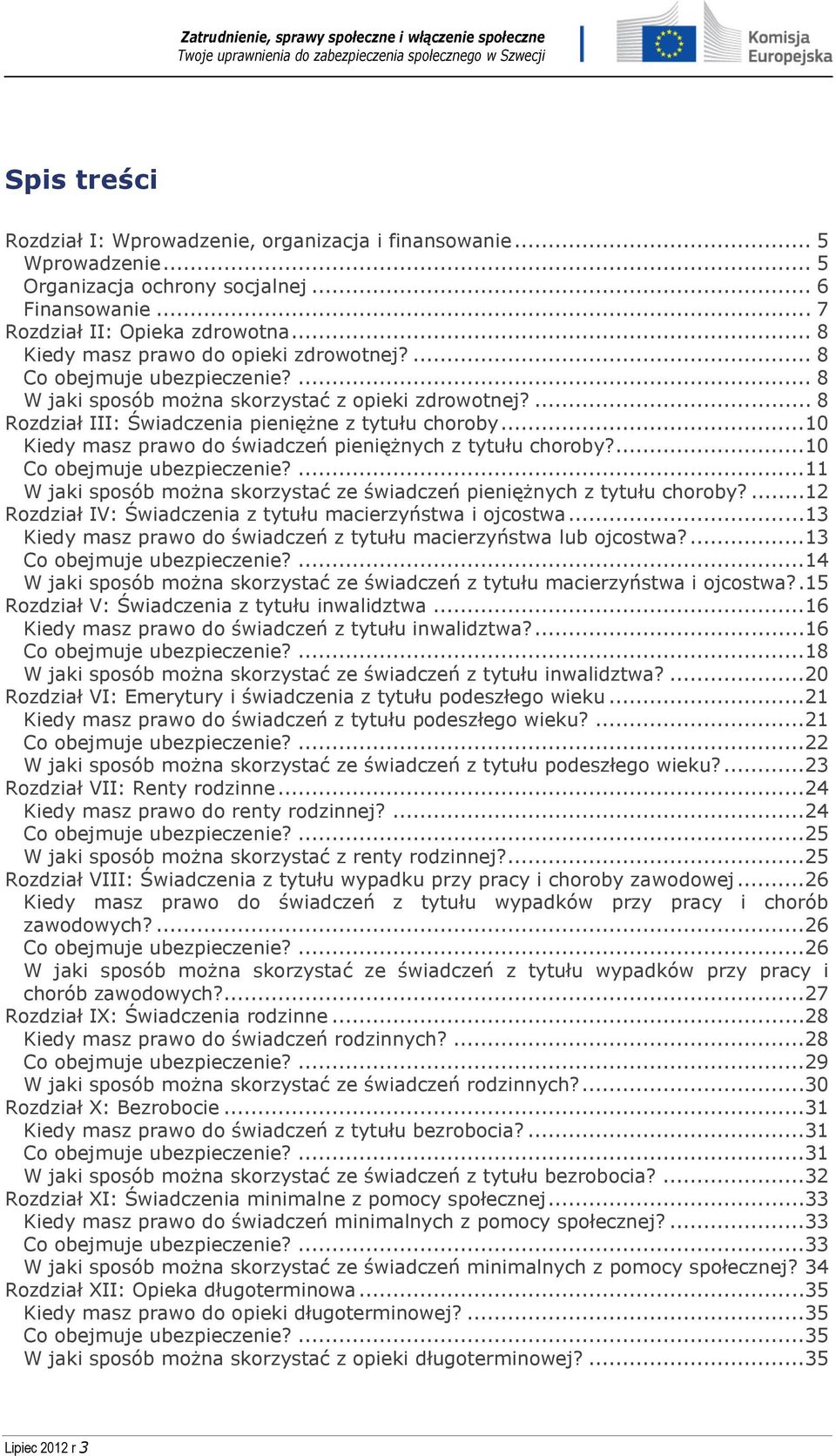 ..10 Kiedy masz prawo do świadczeń pieniężnych z tytułu choroby?...10 Co obejmuje ubezpieczenie?...11 W jaki sposób można skorzystać ze świadczeń pieniężnych z tytułu choroby?