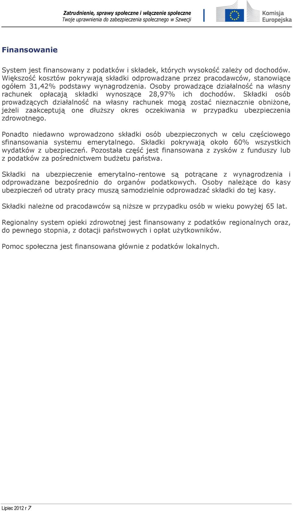 Osoby prowadzące działalność na własny rachunek opłacają składki wynoszące 28,97% ich dochodów.