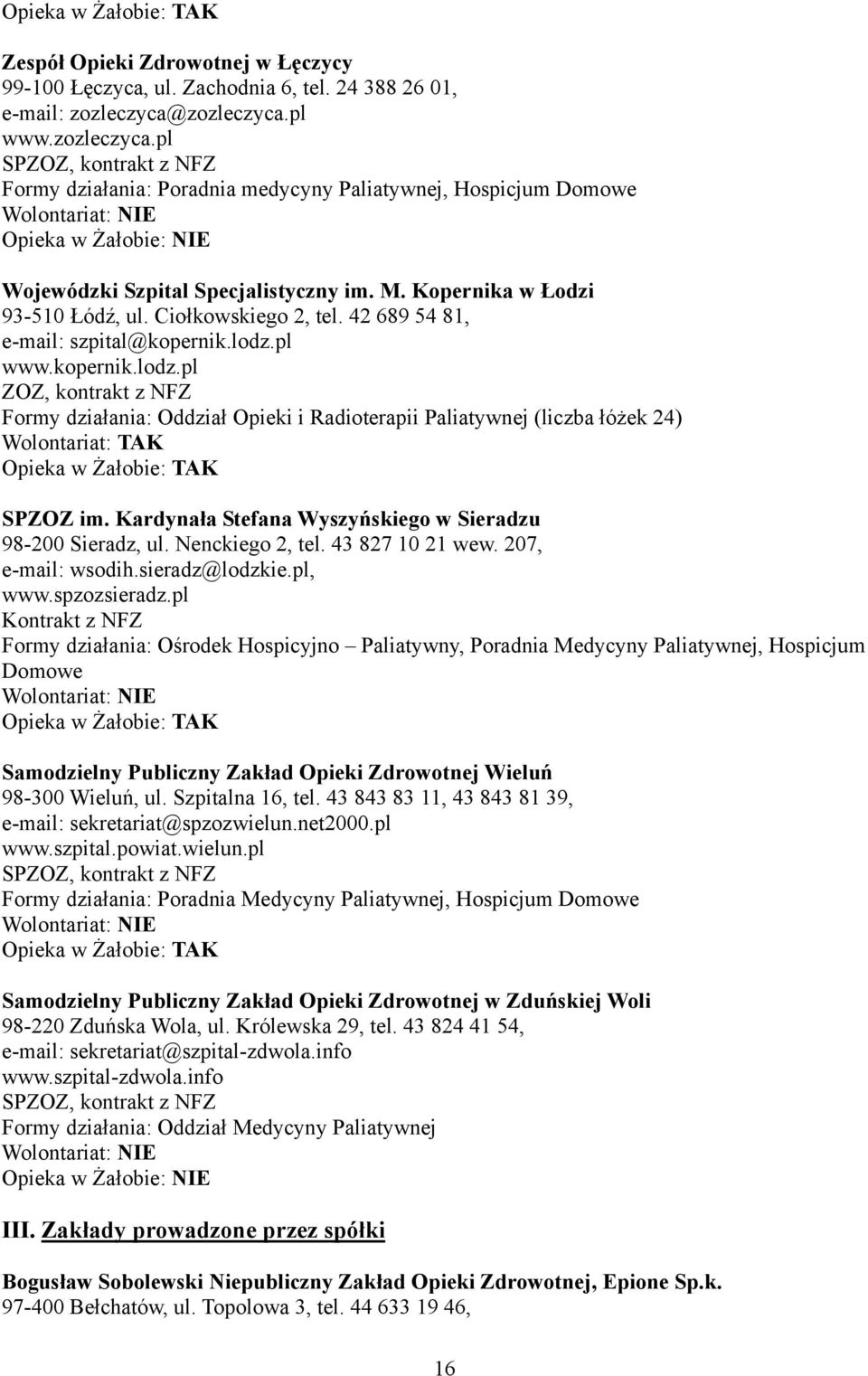 42 689 54 81, e-mail: szpital@kopernik.lodz.pl www.kopernik.lodz.pl ZOZ, Formy działania: Oddział Opieki i Radioterapii Paliatywnej (liczba łóżek 24) SPZOZ im.