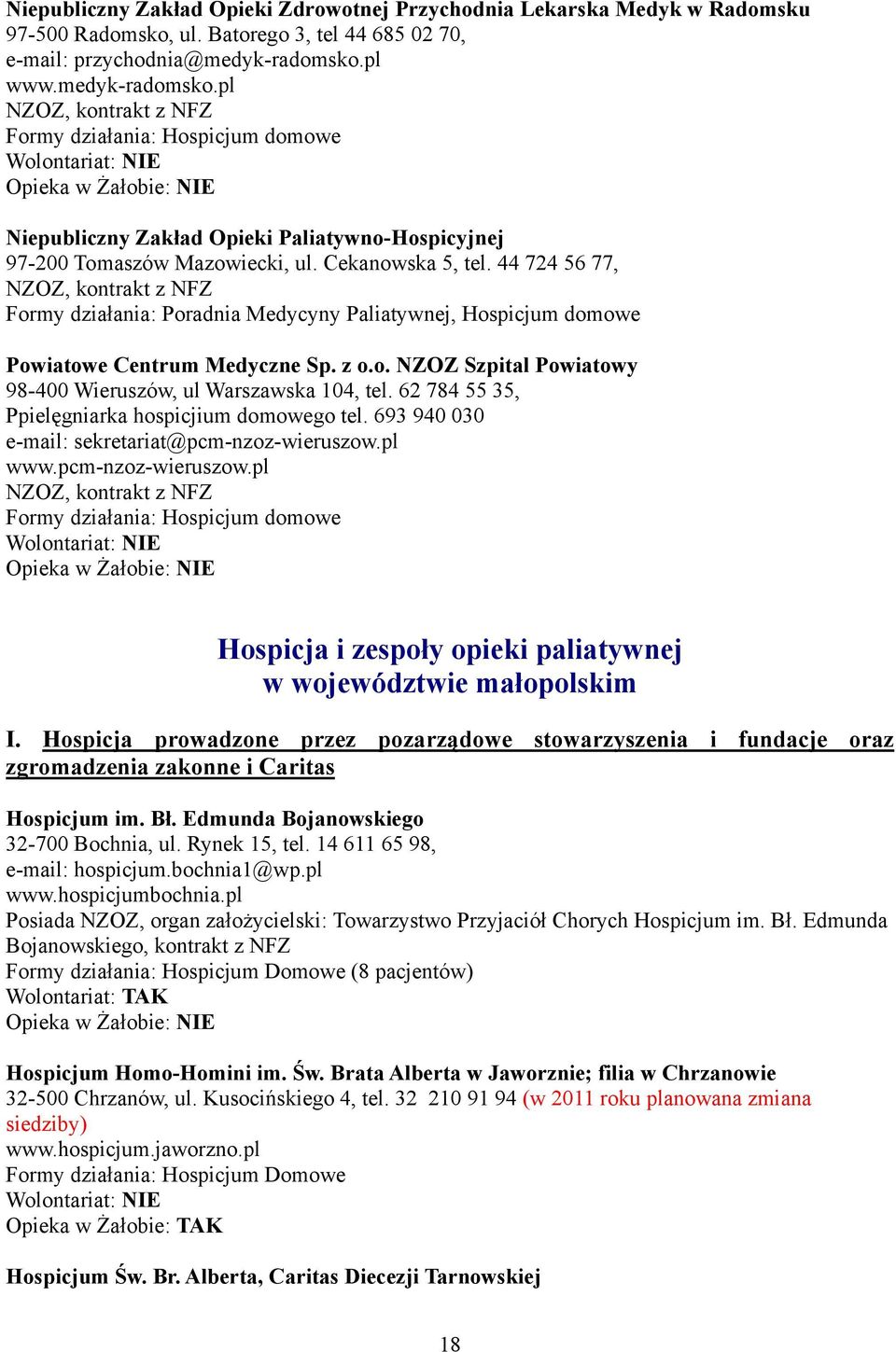 44 724 56 77, Formy działania: Poradnia Medycyny Paliatywnej, Hospicjum domowe Powiatowe Centrum Medyczne Sp. z o.o. NZOZ Szpital Powiatowy 98-400 Wieruszów, ul Warszawska 104, tel.