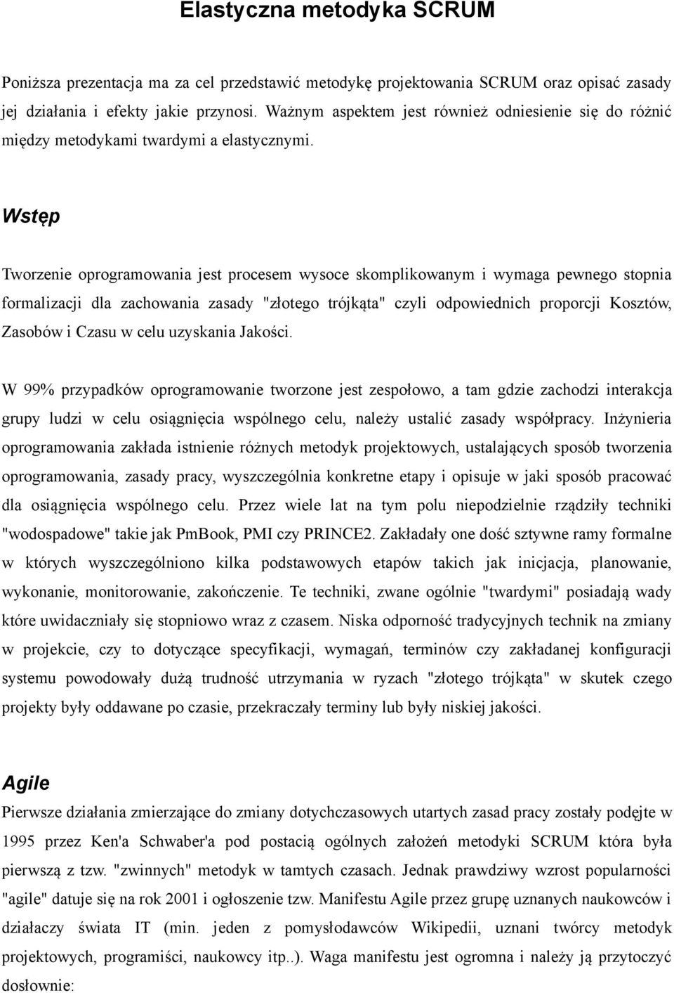 Wstęp Tworzenie oprogramowania jest procesem wysoce skomplikowanym i wymaga pewnego stopnia formalizacji dla zachowania zasady "złotego trójkąta" czyli odpowiednich proporcji Kosztów, Zasobów i Czasu