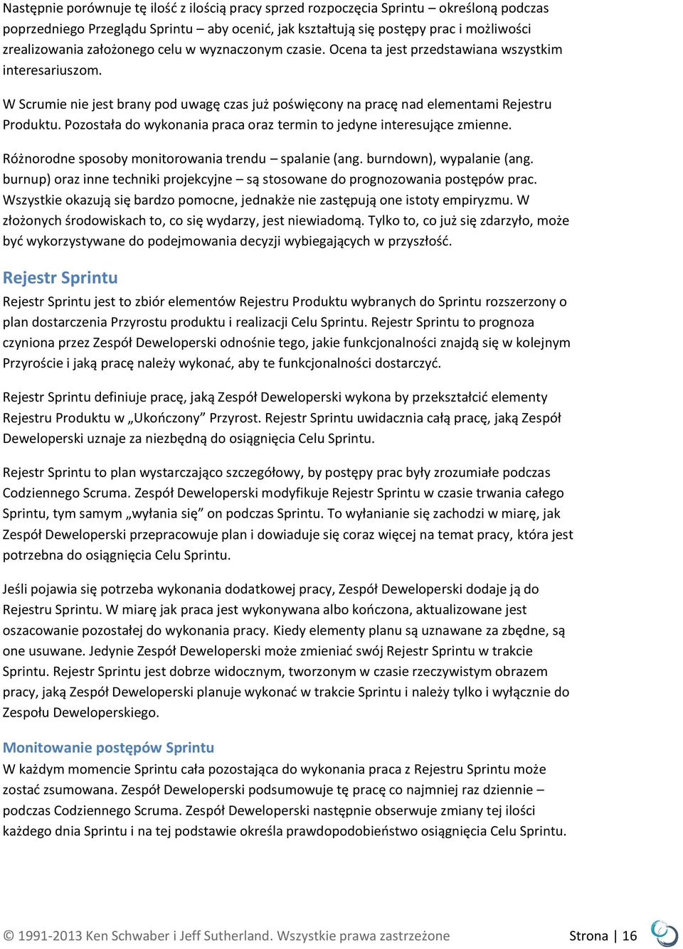 Pozostała do wykonania praca oraz termin to jedyne interesujące zmienne. Różnorodne sposoby monitorowania trendu spalanie (ang. burndown), wypalanie (ang.