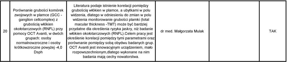 grubości plamki (total macular thickness -TMT) może być bardziej przydatne dla określenia ryzyka jaskry, niż badanie włókien okołotarczowych (RNFL).