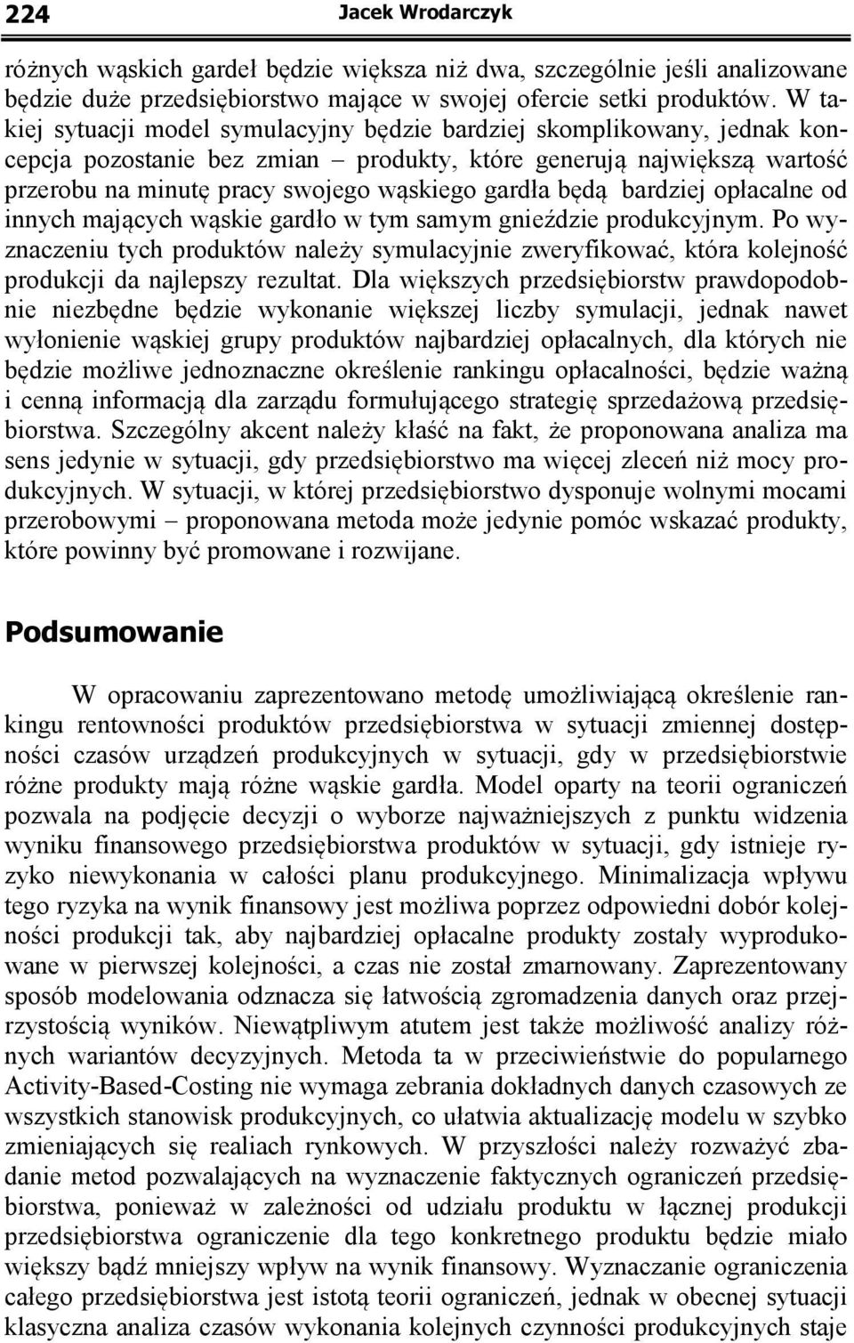 bardziej opłacalne od innych mających wąskie gardło w ym samym gnieździe produkcyjnym. Po wyznaczeniu ych produków należy symulacyjnie zweryfikować, kóra kolejność produkcji da najlepszy rezula.