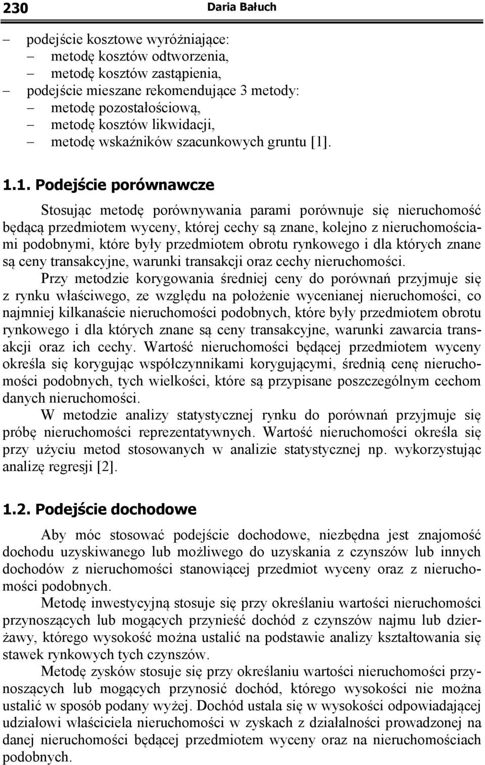 .. Podejście porównawcze Sosując meodę porównywania parami porównuje się nieruchomość będącą przedmioem wyceny, kórej cechy są znane, kolejno z nieruchomościami podobnymi, kóre były przedmioem obrou