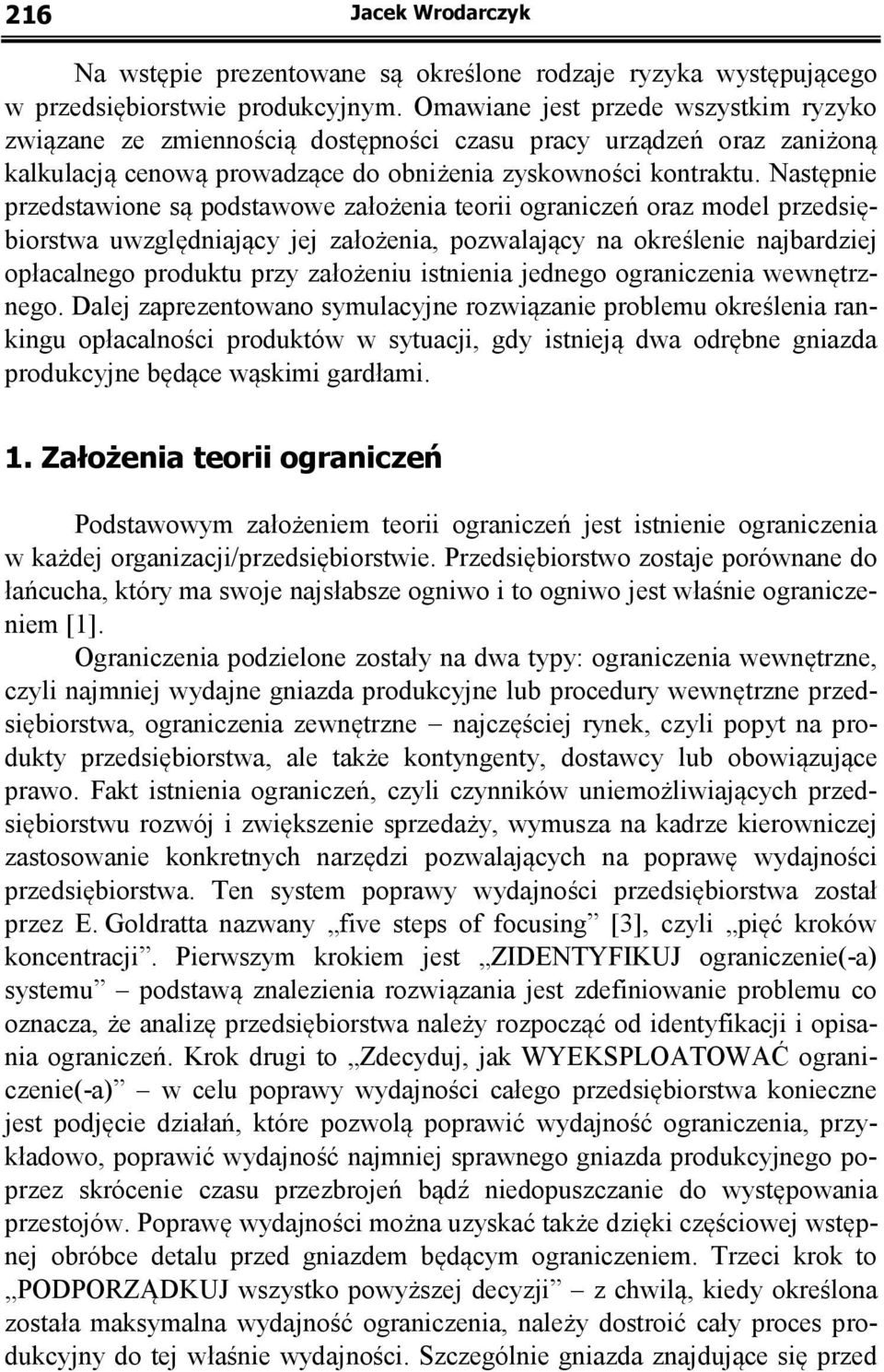 Nasępnie przedsawione są podsawowe założenia eorii ograniczeń oraz model przedsiębiorswa uwzględniający jej założenia, pozwalający na określenie najbardziej opłacalnego produku przy założeniu