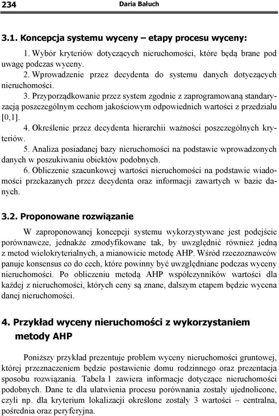 Przyporządkowanie przez sysem zgodnie z zaprogramowaną sandaryzacją poszczególnym cechom jakościowym odpowiednich warości z przedziału [,]. 4.