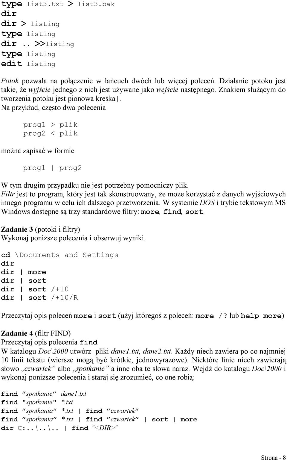 Na przykład, często dwa polecenia prog1 > plik prog2 < plik można zapisać w formie prog1 prog2 W tym drugim przypadku nie jest potrzebny pomocniczy plik.