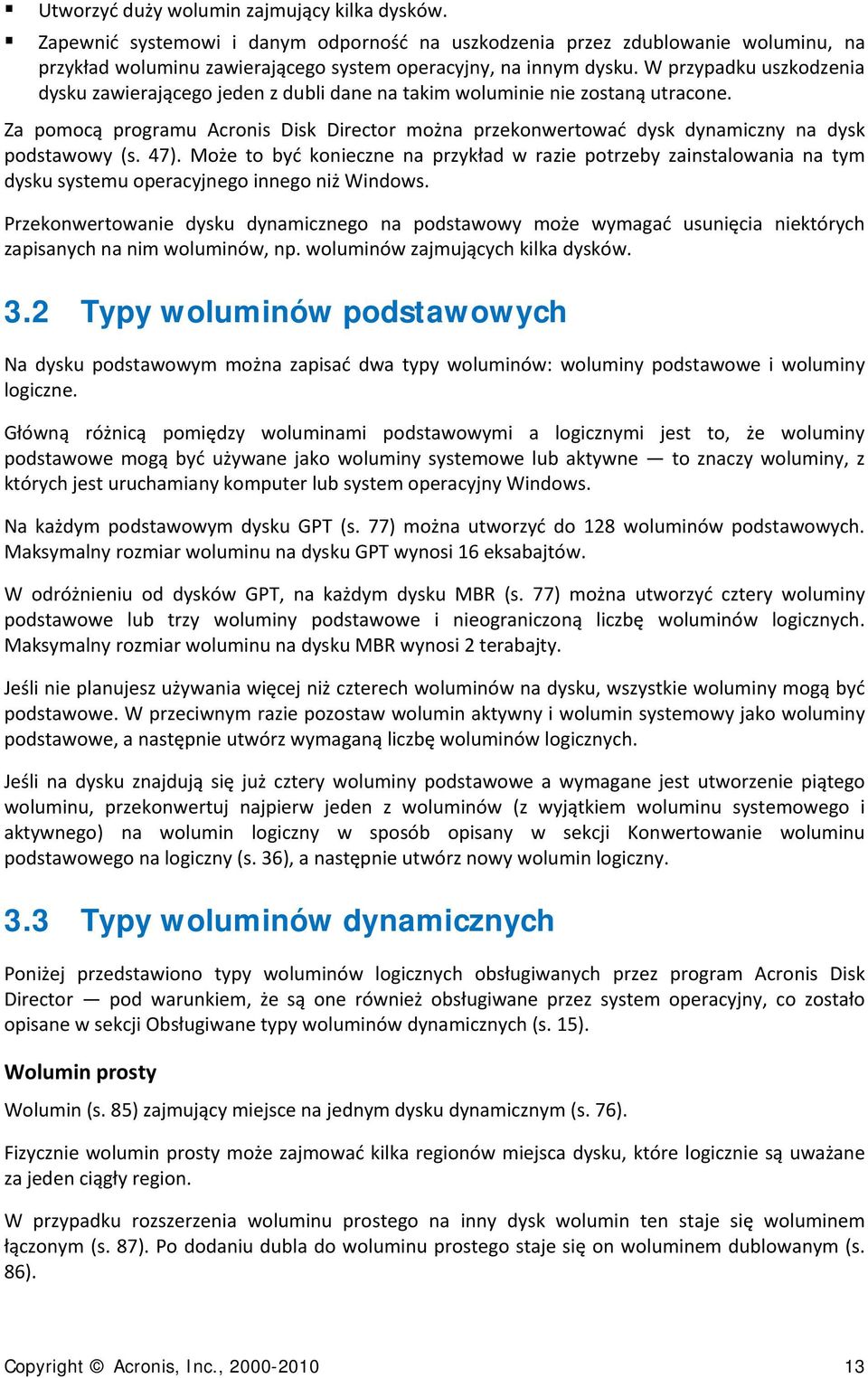 Za pomocą programu Acronis Disk Director można przekonwertować dysk dynamiczny na dysk podstawowy (s. 47).