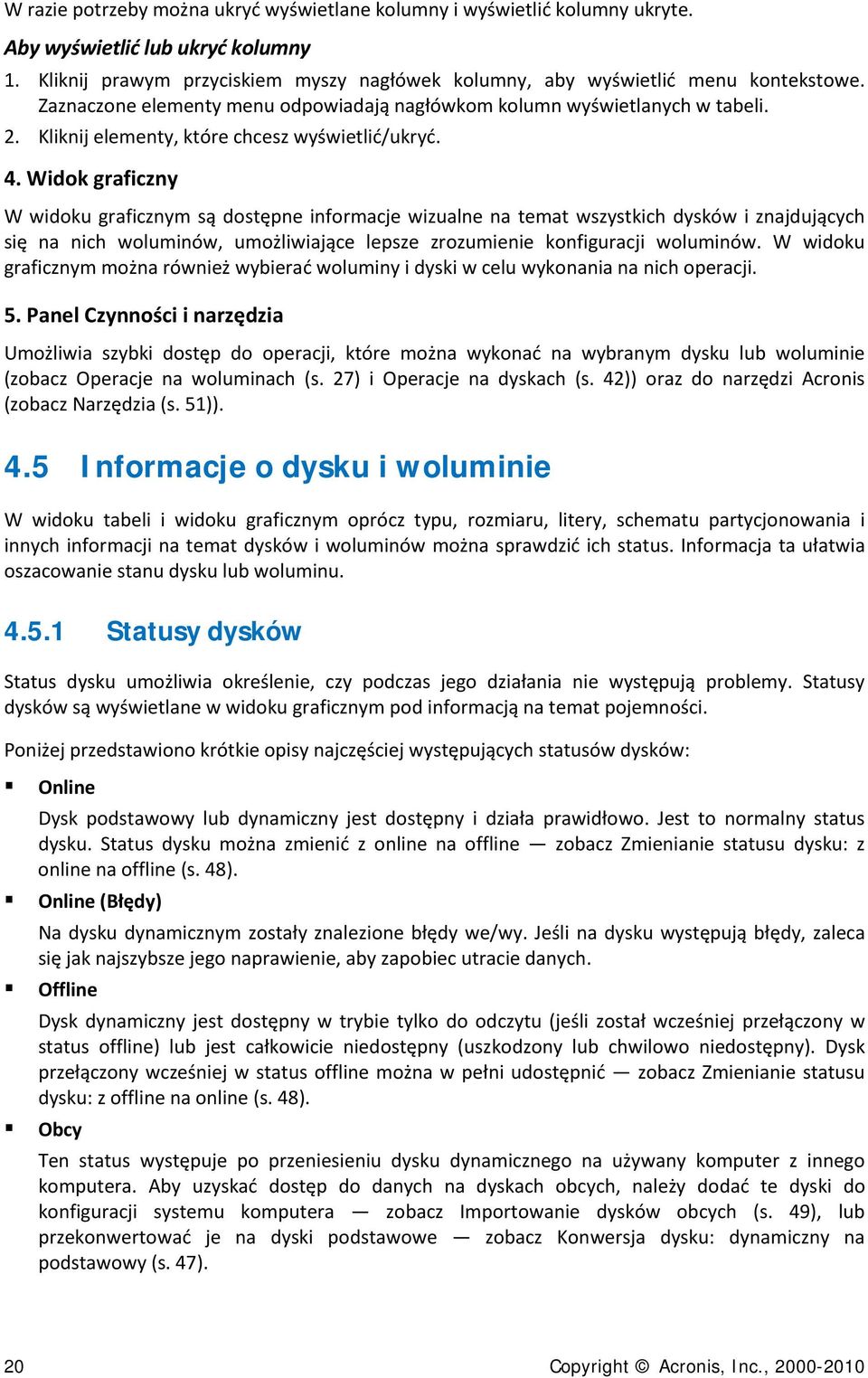 Widok graficzny W widoku graficznym są dostępne informacje wizualne na temat wszystkich dysków i znajdujących się na nich woluminów, umożliwiające lepsze zrozumienie konfiguracji woluminów.