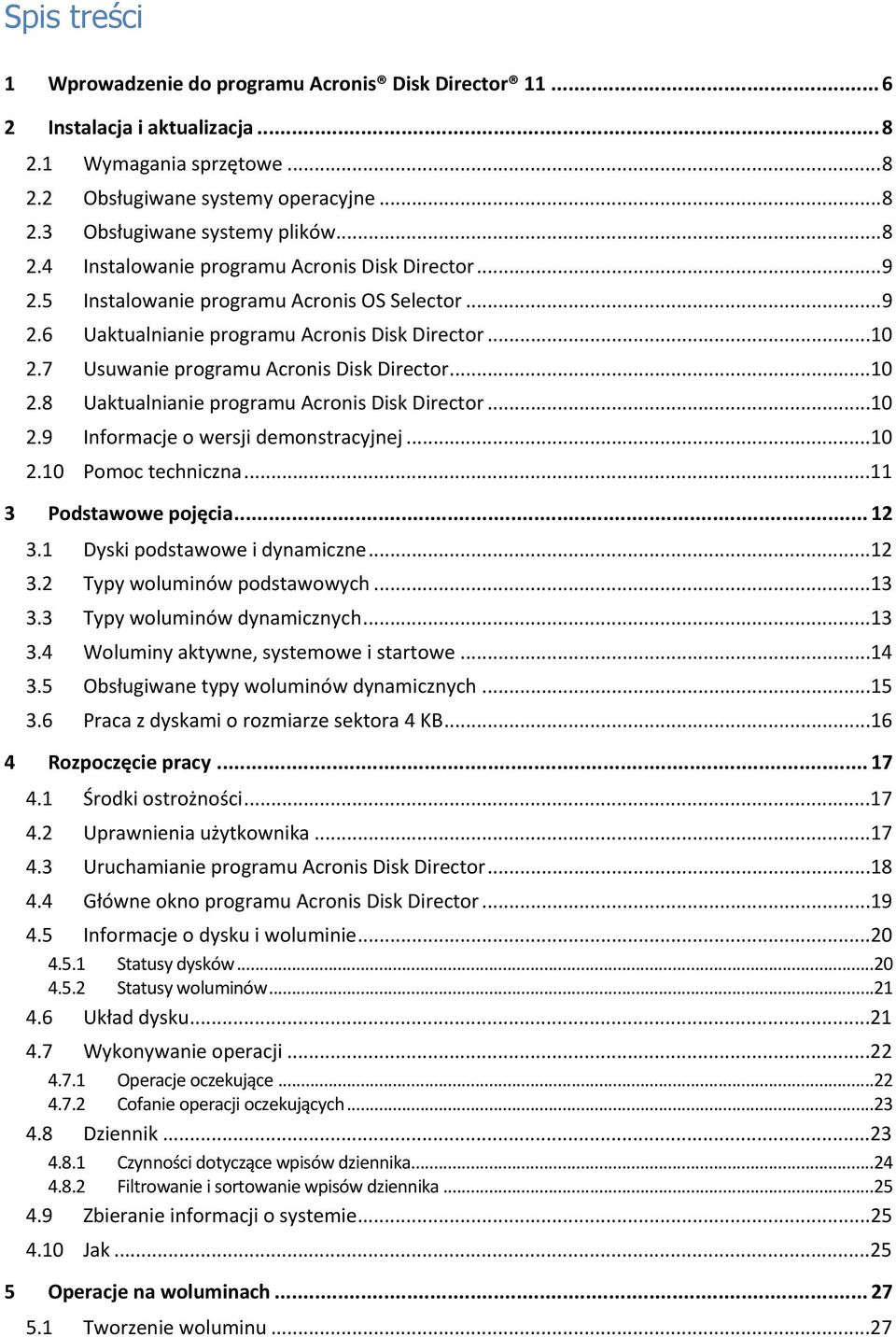 7 Usuwanie programu Acronis Disk Director...10 2.8 Uaktualnianie programu Acronis Disk Director...10 2.9 Informacje o wersji demonstracyjnej...10 2.10 Pomoc techniczna...11 3 Podstawowe pojęcia... 12 3.
