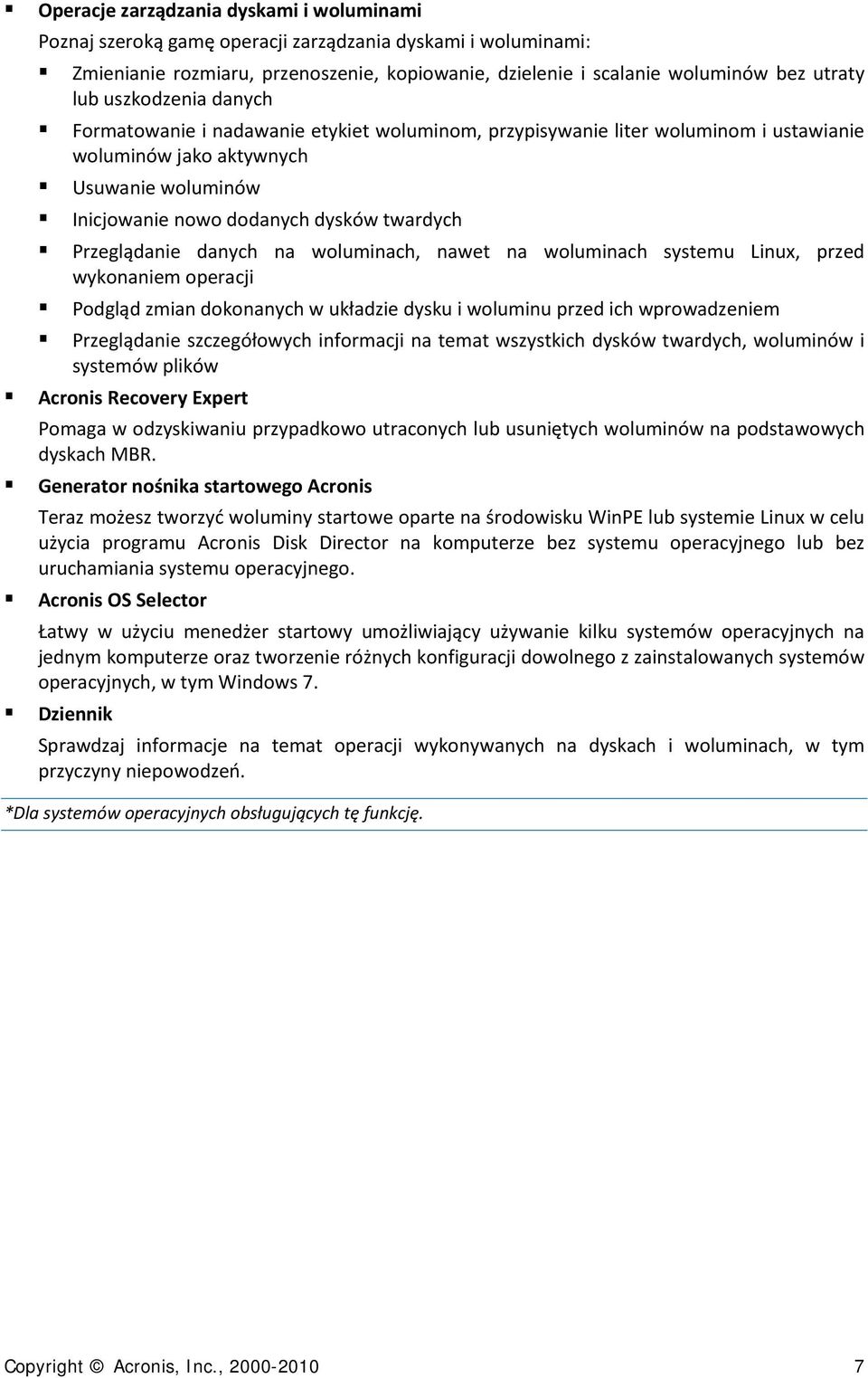 Przeglądanie danych na woluminach, nawet na woluminach systemu Linux, przed wykonaniem operacji Podgląd zmian dokonanych w układzie dysku i woluminu przed ich wprowadzeniem Przeglądanie szczegółowych