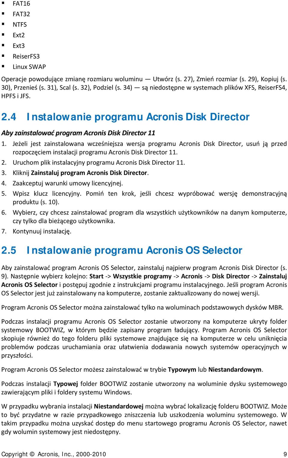 Jeżeli jest zainstalowana wcześniejsza wersja programu Acronis Disk Director, usuń ją przed rozpoczęciem instalacji programu Acronis Disk Director 11. 2.