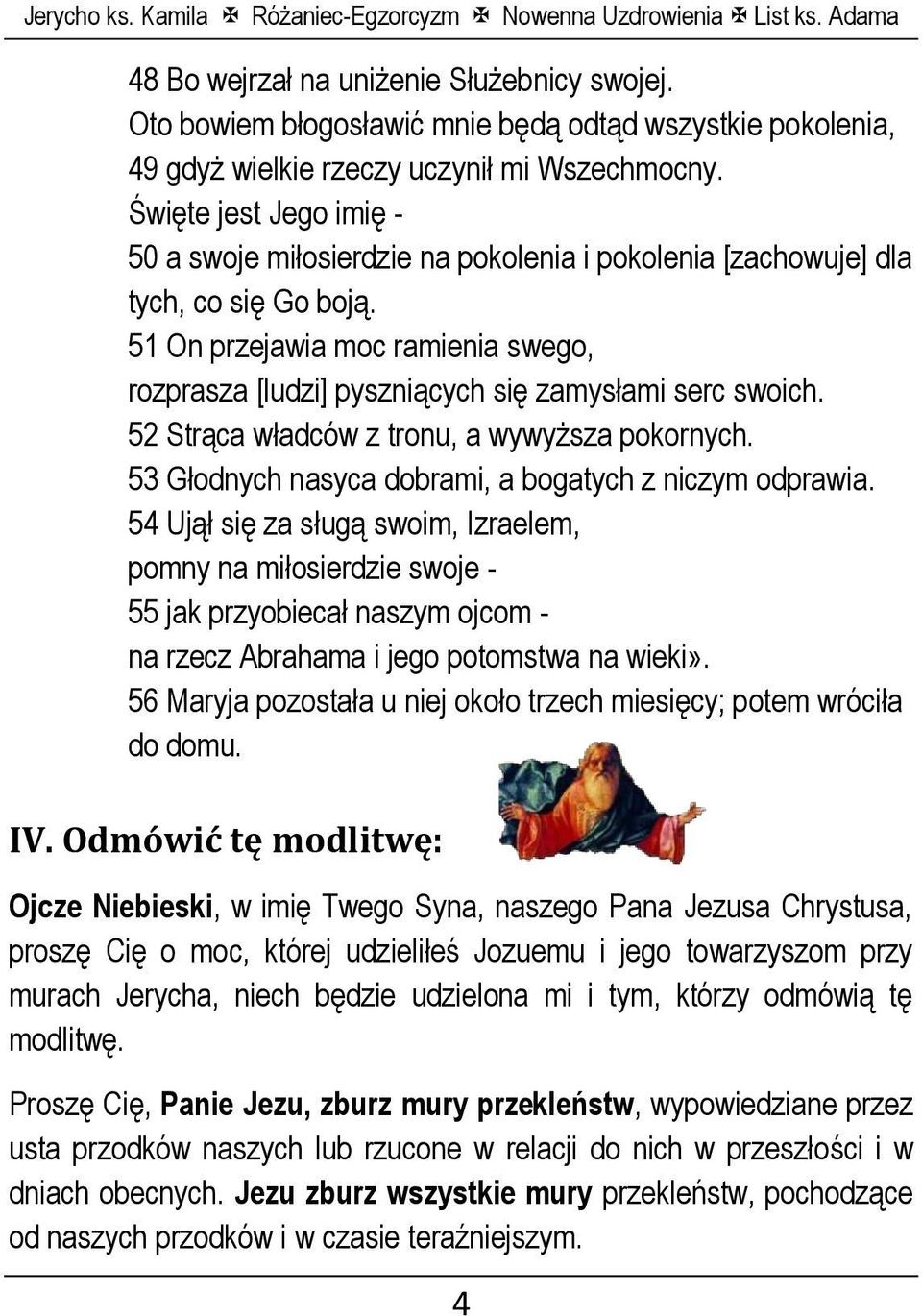 51 On przejawia moc ramienia swego, rozprasza [ludzi] pyszniących się zamysłami serc swoich. 52 Strąca władców z tronu, a wywyższa pokornych. 53 Głodnych nasyca dobrami, a bogatych z niczym odprawia.