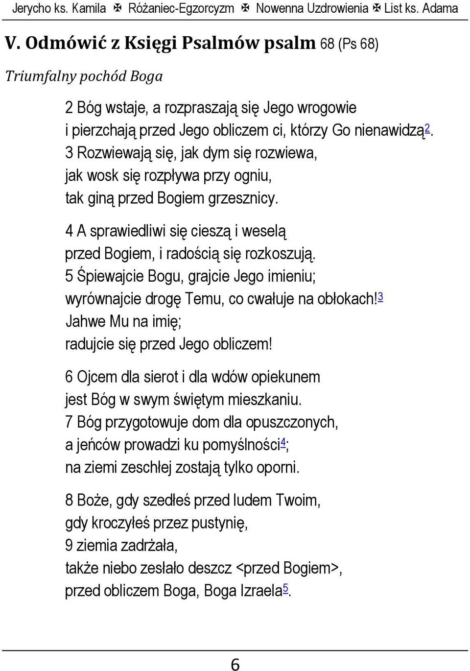 5 Śpiewajcie Bogu, grajcie Jego imieniu; wyrównajcie drogę Temu, co cwałuje na obłokach! 3 Jahwe Mu na imię; radujcie się przed Jego obliczem!