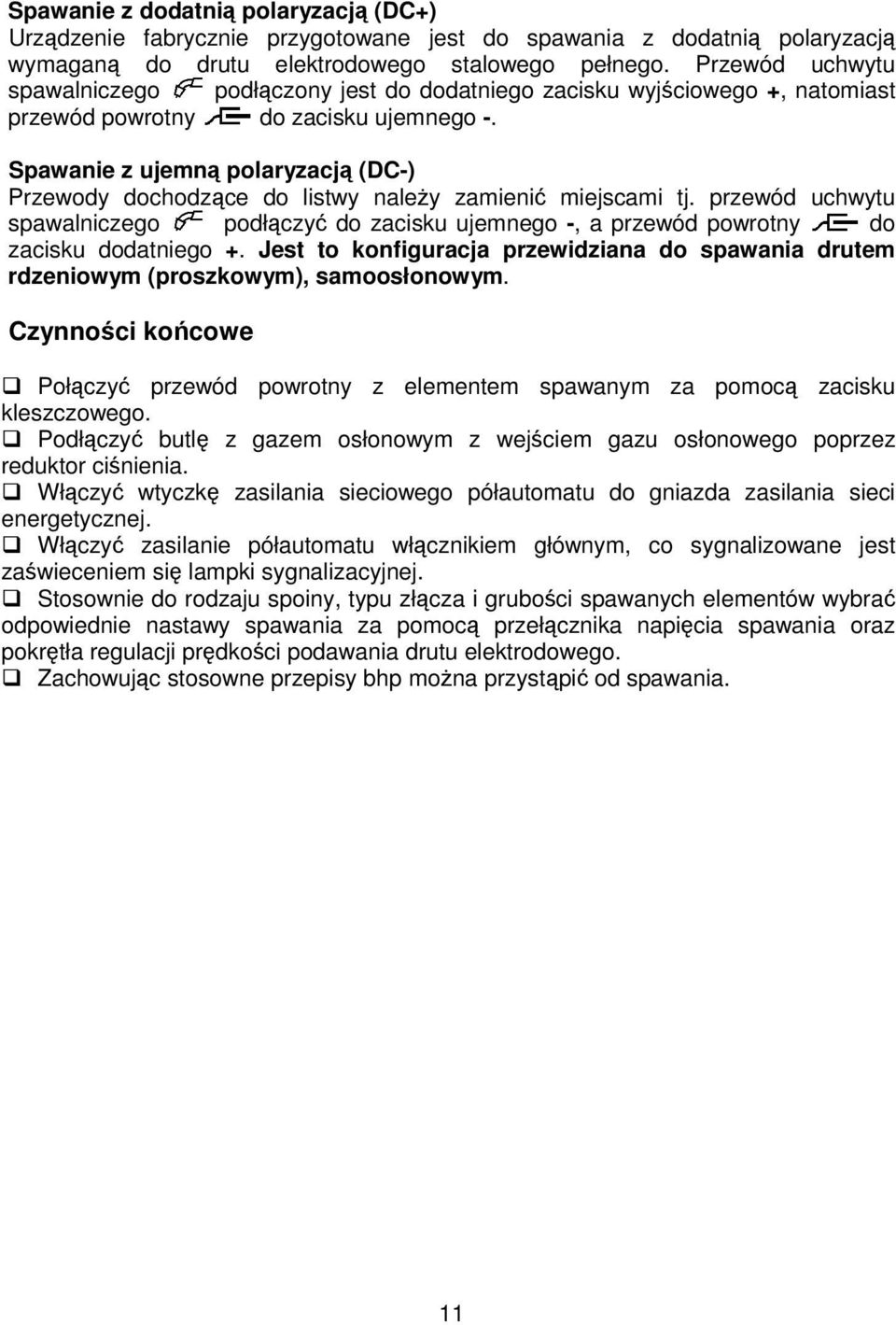 Spawanie z ujemn polaryzacj (DC-) Przewody dochodzce do listwy naley zamieni miejscami tj. przewód uchwytu spawalniczego podłczy do zacisku ujemnego -, a przewód powrotny do zacisku dodatniego +.