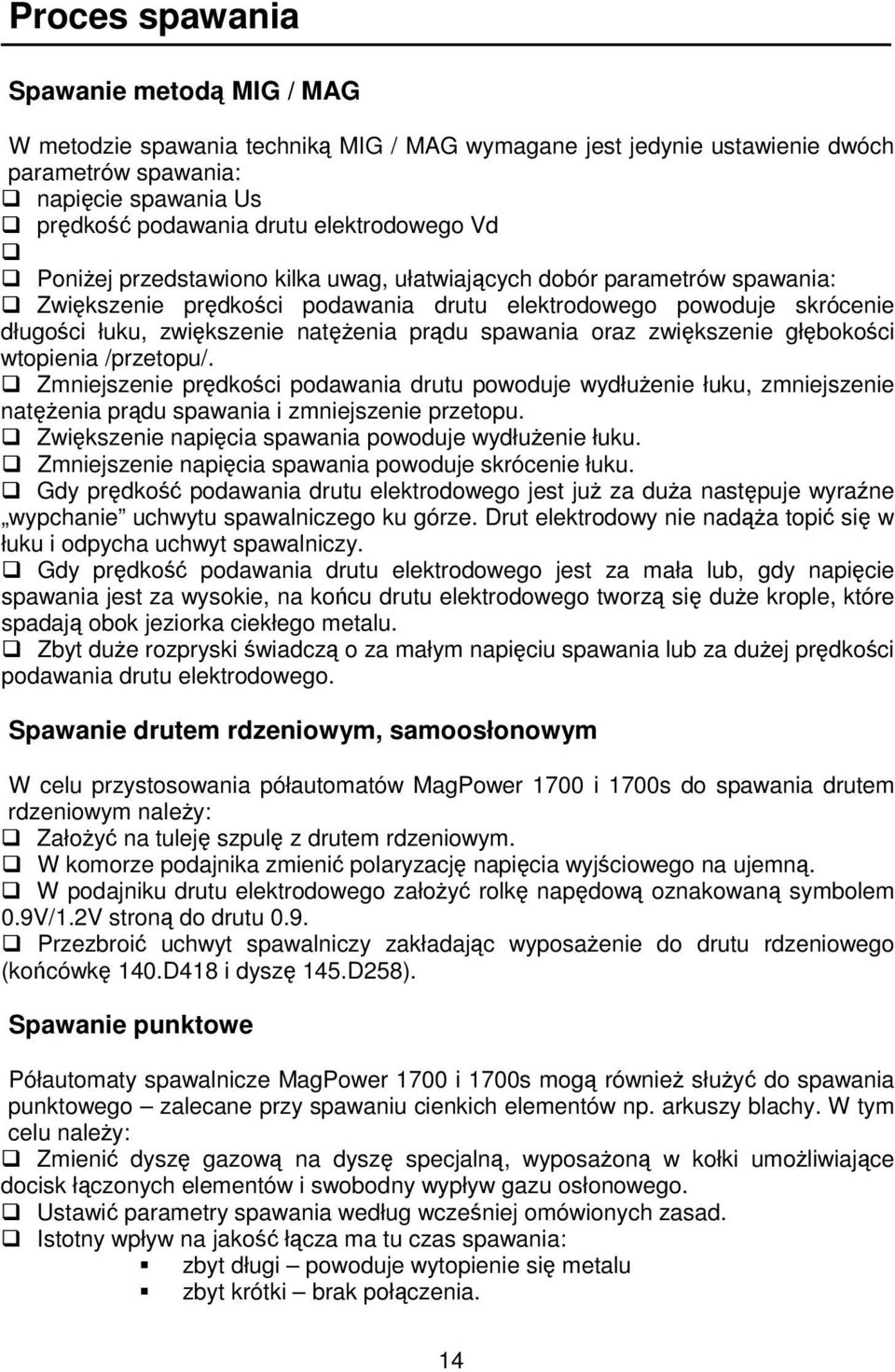 zwikszenie głbokoci wtopienia /przetopu/. Zmniejszenie prdkoci podawania drutu powoduje wydłuenie łuku, zmniejszenie natenia prdu spawania i zmniejszenie przetopu.