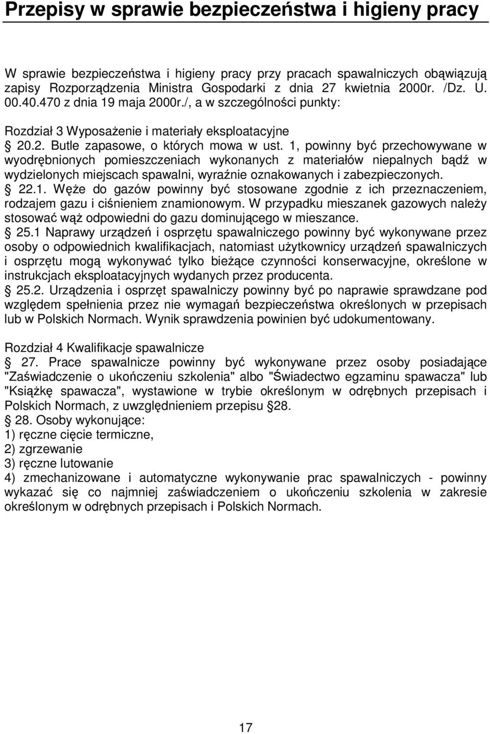 1, powinny by przechowywane w wyodrbnionych pomieszczeniach wykonanych z materiałów niepalnych bd w wydzielonych miejscach spawalni, wyranie oznakowanych i zabezpieczonych. 22.1. We do gazów powinny by stosowane zgodnie z ich przeznaczeniem, rodzajem gazu i cinieniem znamionowym.