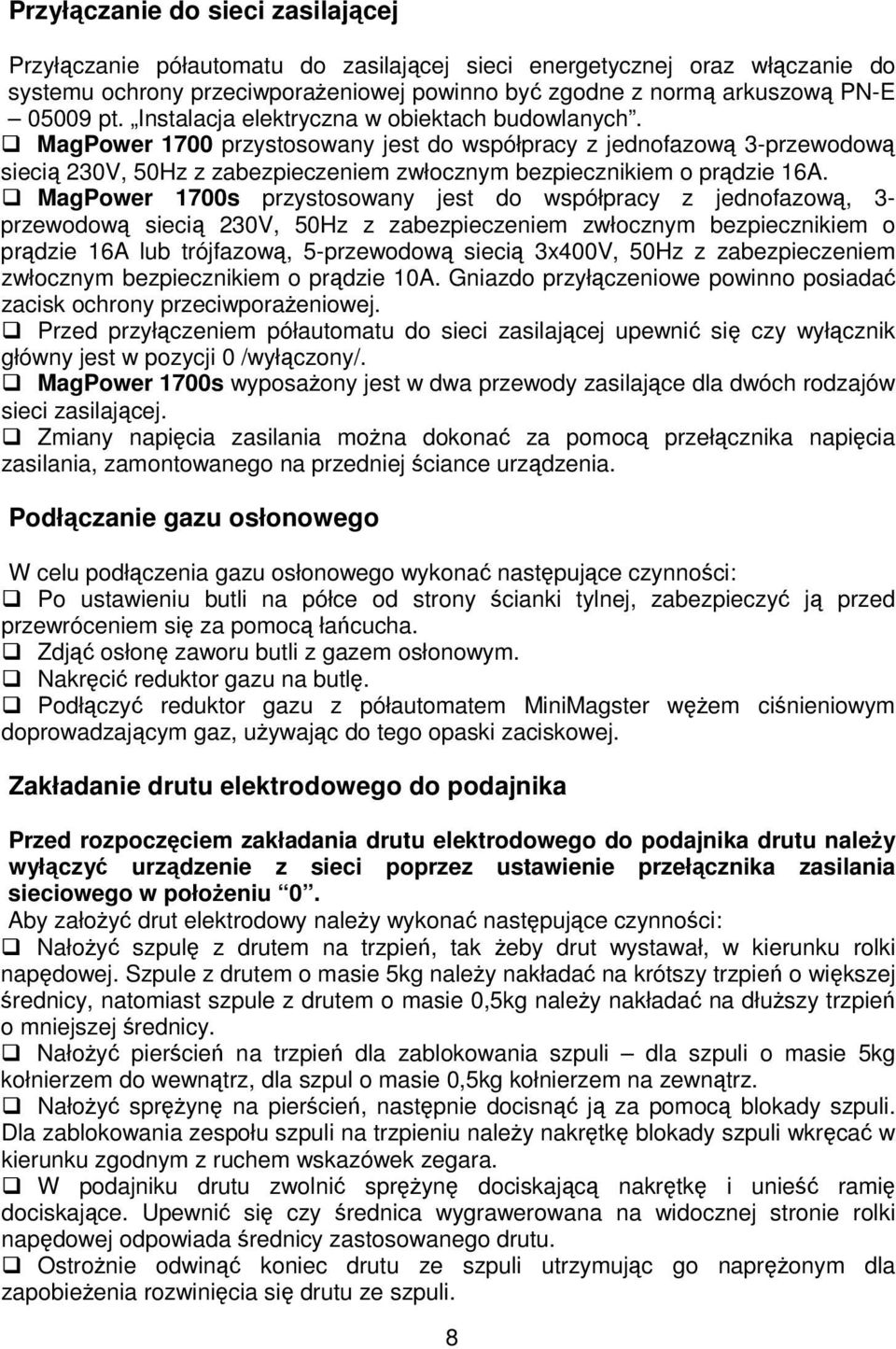 MagPower 1700s przystosowany jest do współpracy z jednofazow, 3- przewodow sieci 230V, 50Hz z zabezpieczeniem zwłocznym bezpiecznikiem o prdzie 16A lub trójfazow, 5-przewodow sieci 3x400V, 50Hz z