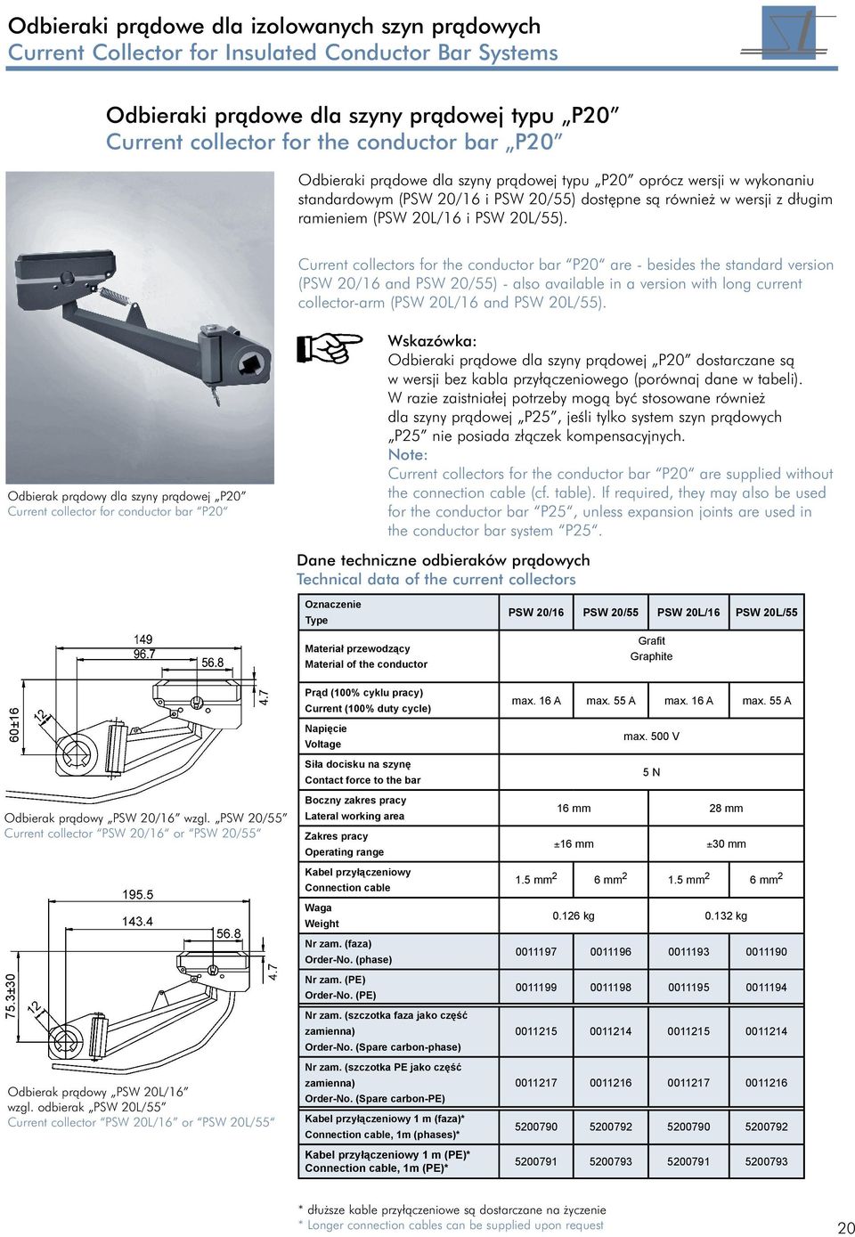 Current collectors for the conductor bar P20 are - besides the standard version (PSW 20/16 and PSW 20/55) - also available in a version with long current collector-arm (PSW 20L/16 and PSW 20L/55).