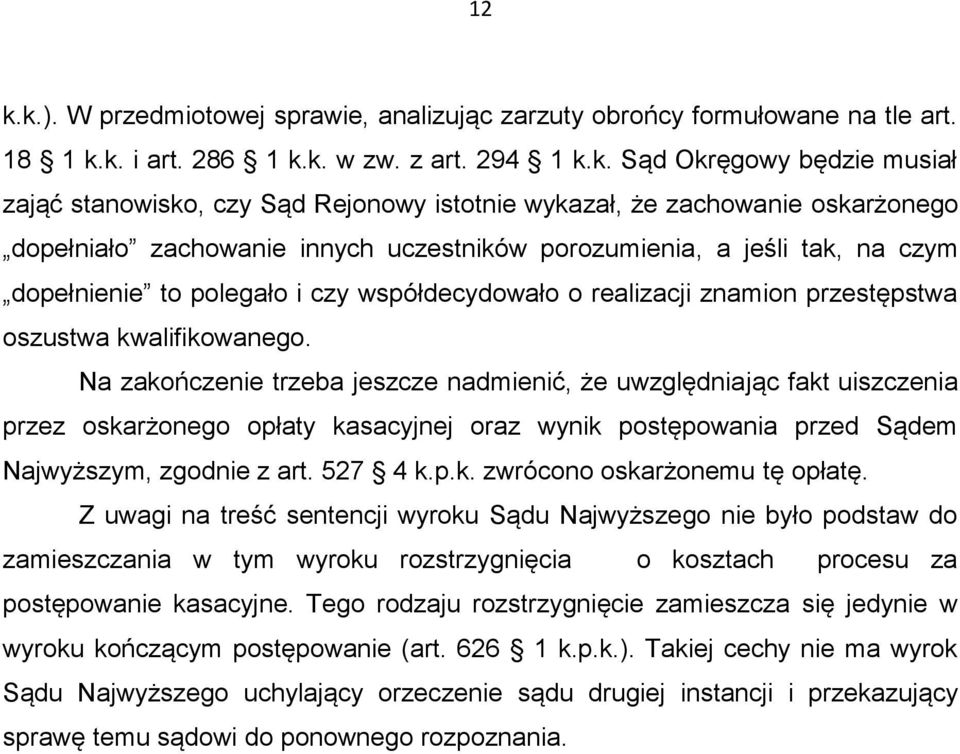 oszustwa kwalifikowanego. Na zakończenie trzeba jeszcze nadmienić, że uwzględniając fakt uiszczenia przez oskarżonego opłaty kasacyjnej oraz wynik postępowania przed Sądem Najwyższym, zgodnie z art.