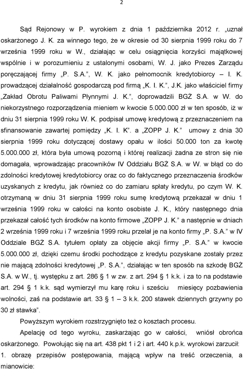 jako pełnomocnik kredytobiorcy I. K. prowadzącej działalność gospodarczą pod firmą K. I. K., J.K. jako właściciel firmy Zakład Obrotu Paliwami Płynnymi J. K., doprowadzili BGŻ S.A. w W.