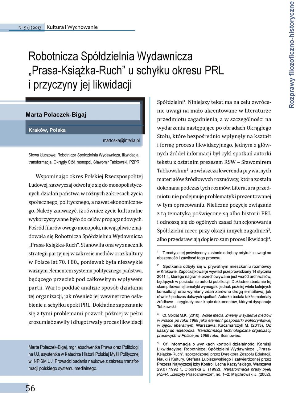 odwołuje się do monopolistycznych działań państwa w różnych zakresach życia społecznego, politycznego, a nawet ekonomicznego.