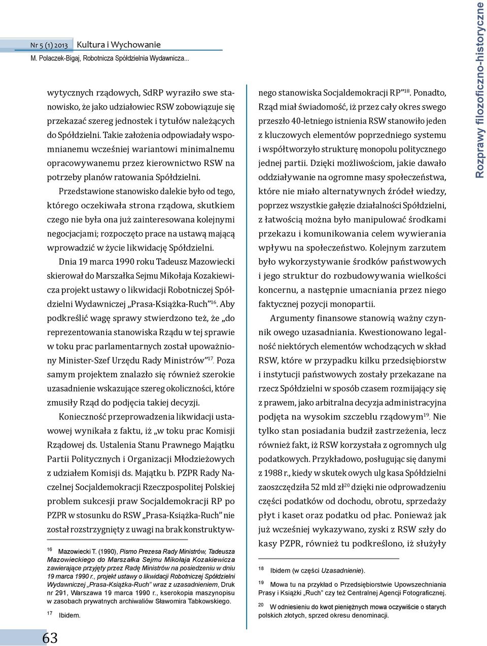 Przedstawione stanowisko dalekie było od tego, którego oczekiwała strona rządowa, skutkiem czego nie była ona już zainteresowana kolejnymi negocjacjami; rozpoczęto prace na ustawą mającą wprowadzić w