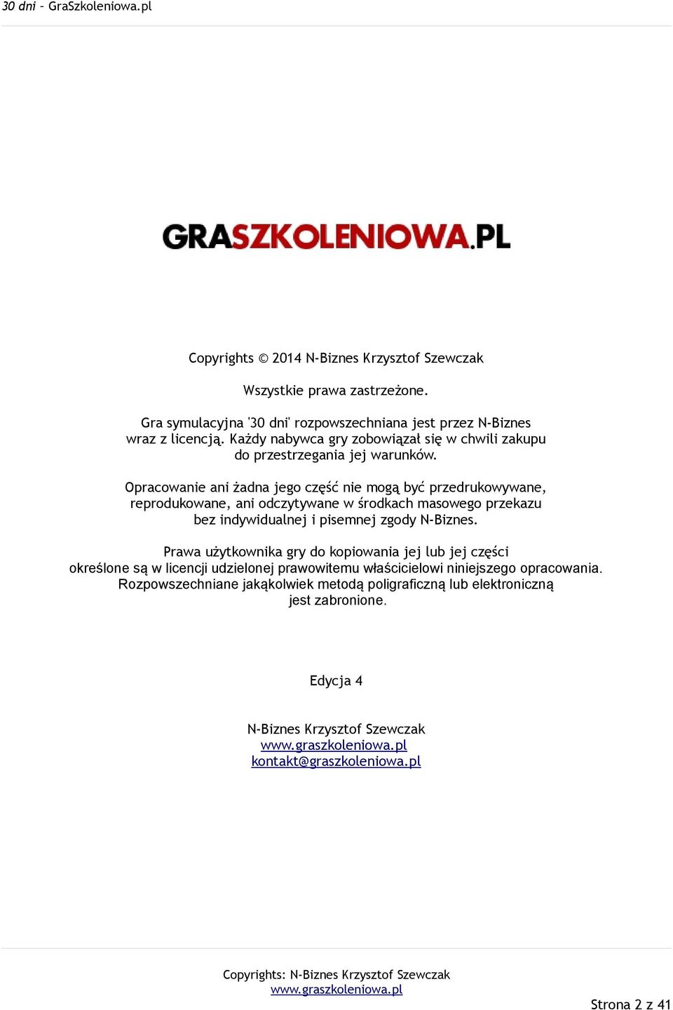 Opracowanie ani żadna jego część nie mogą być przedrukowywane, reprodukowane, ani odczytywane w środkach masowego przekazu bez indywidualnej i pisemnej zgody N-Biznes.