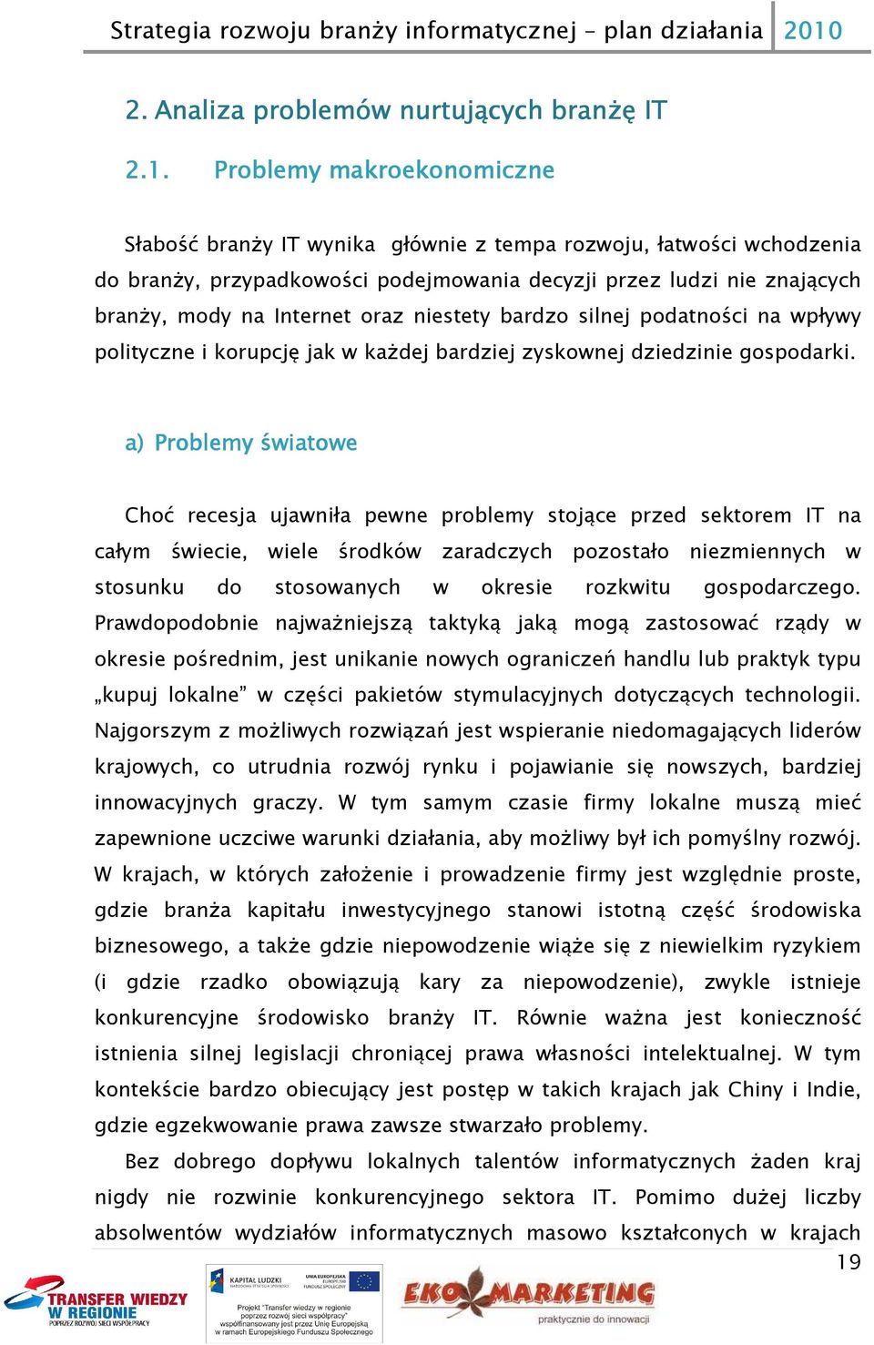 niestety bardzo silnej podatności na wpływy polityczne i korupcję jak w każdej bardziej zyskownej dziedzinie gospodarki.