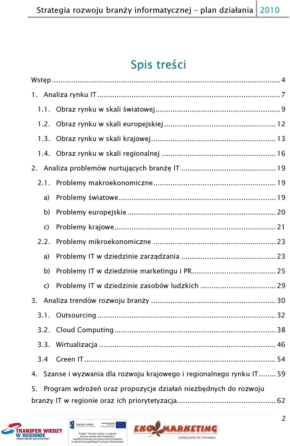 .. 23 a) Problemy IT w dziedzinie zarządzania... 23 b) Problemy IT w dziedzinie marketingu i PR... 25 c) Problemy IT w dziedzinie zasobów ludzkich... 29 3. Analiza trendów rozwoju branży... 30 3.1.