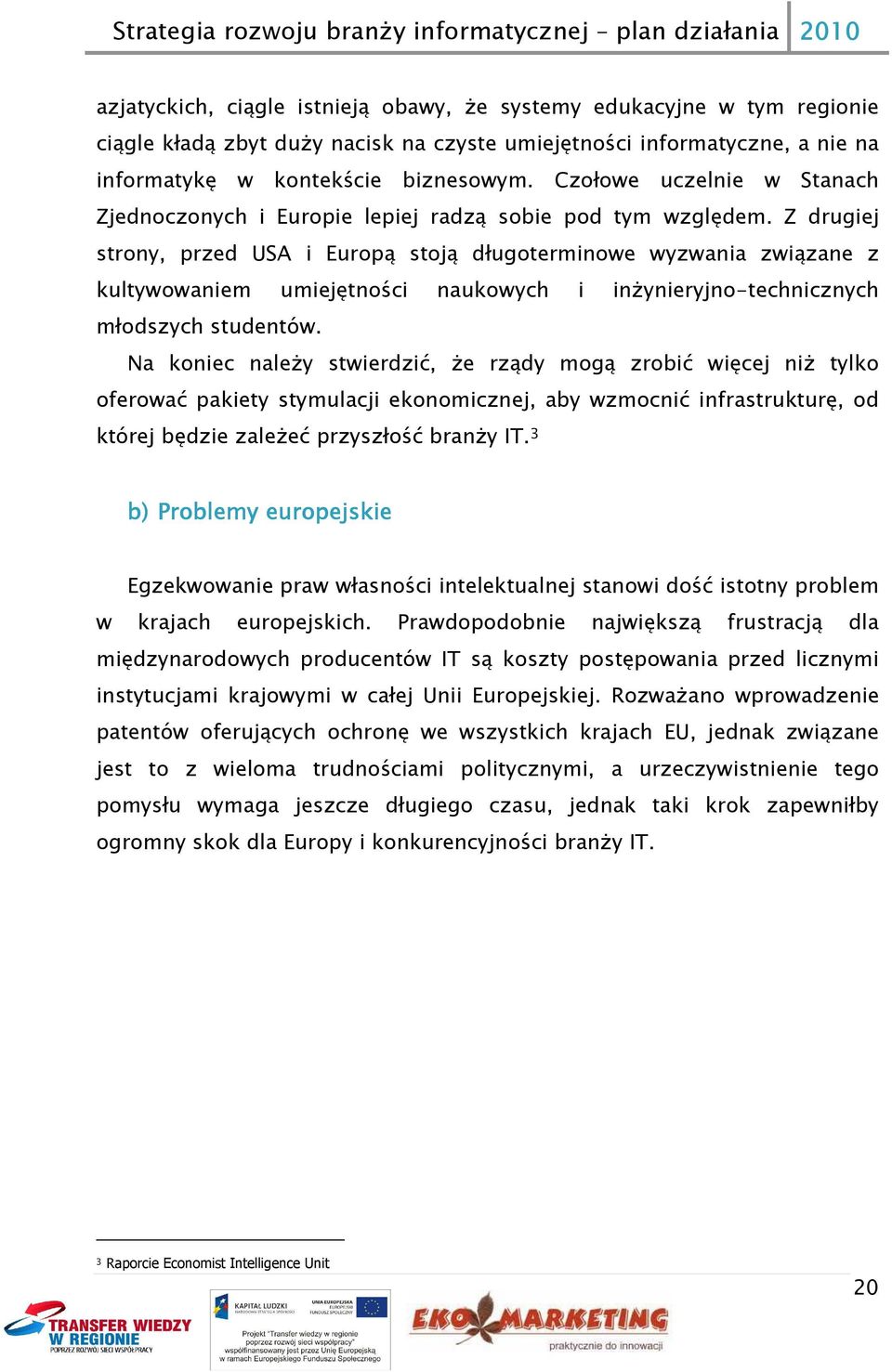 Z drugiej strony, przed USA i Europą stoją długoterminowe wyzwania związane z kultywowaniem umiejętności naukowych i inżynieryjno-technicznych młodszych studentów.