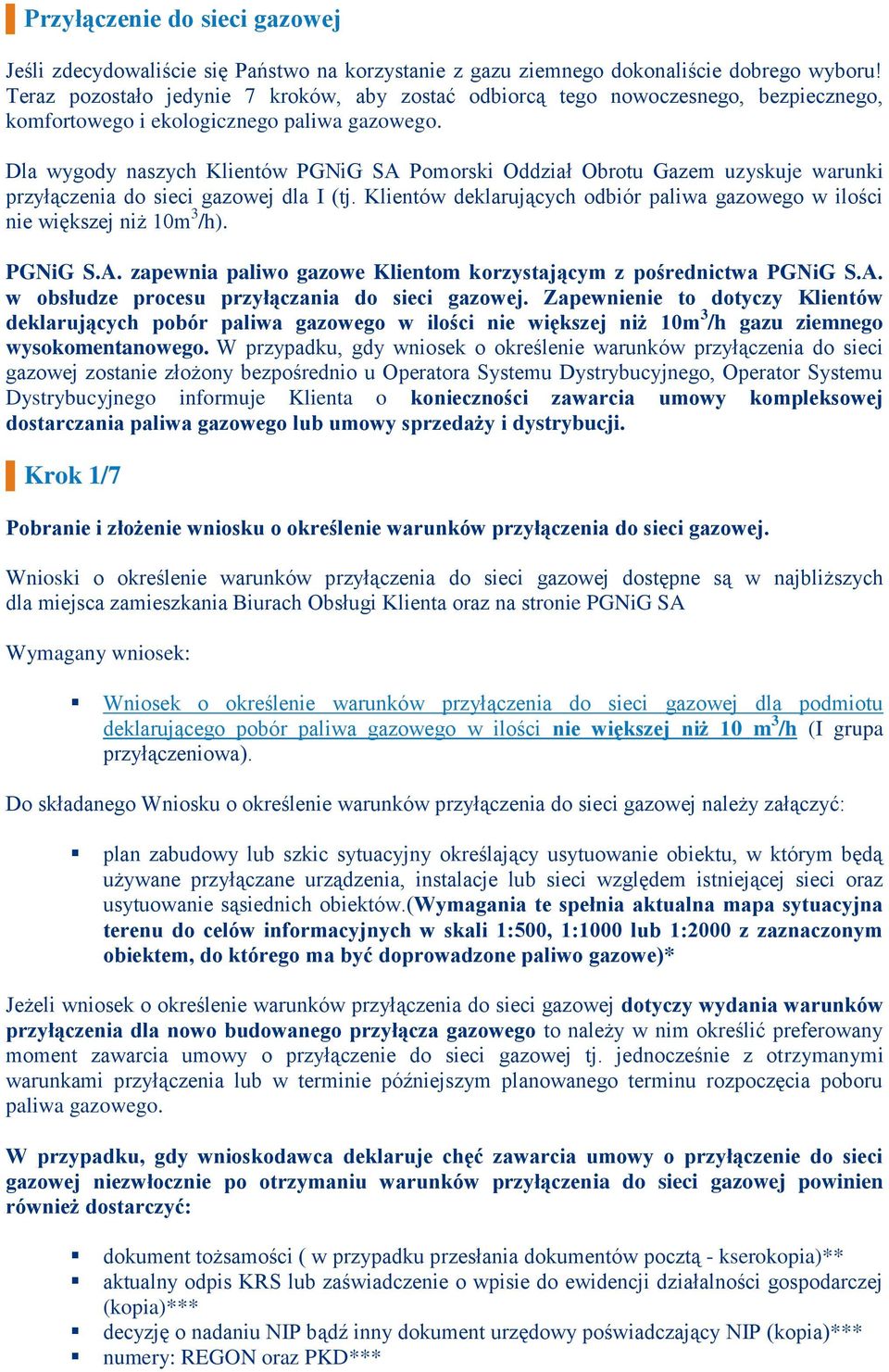 Dla wygody naszych Klientów PGNiG SA Pomorski Oddział Obrotu Gazem uzyskuje warunki przyłączenia do sieci gazowej dla I (tj.