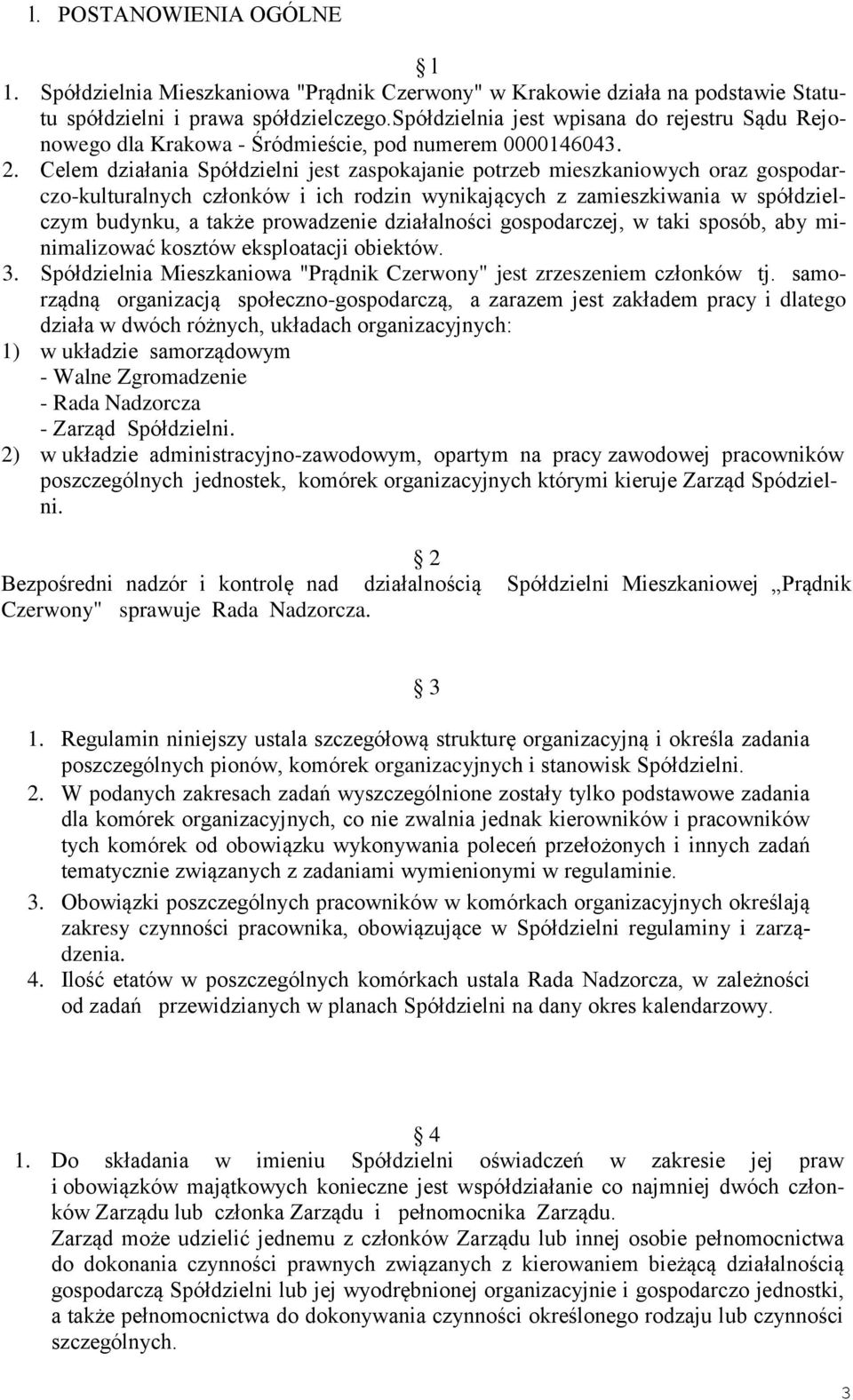 Celem działania Spółdzielni jest zaspokajanie potrzeb mieszkaniowych oraz gospodarczo-kulturalnych członków i ich rodzin wynikających z zamieszkiwania w spółdzielczym budynku, a także prowadzenie