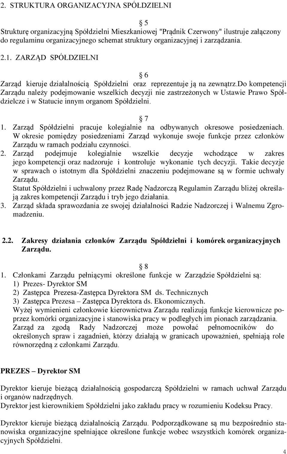 do kompetencji Zarządu należy podejmowanie wszelkich decyzji nie zastrzeżonych w Ustawie Prawo Spółdzielcze i w Statucie innym organom Spółdzielni. 7 1.