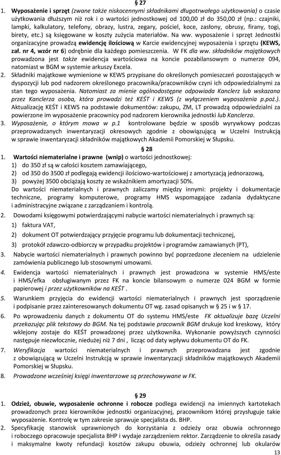 wyposażenie i sprzęt Jednostki organizacyjne prowadzą ewidencję ilościową w Karcie ewidencyjnej wyposażenia i sprzętu (KEWS, zał. nr 4, wzór nr 6) odrębnie dla każdego pomieszczenia. W FK dla ww.