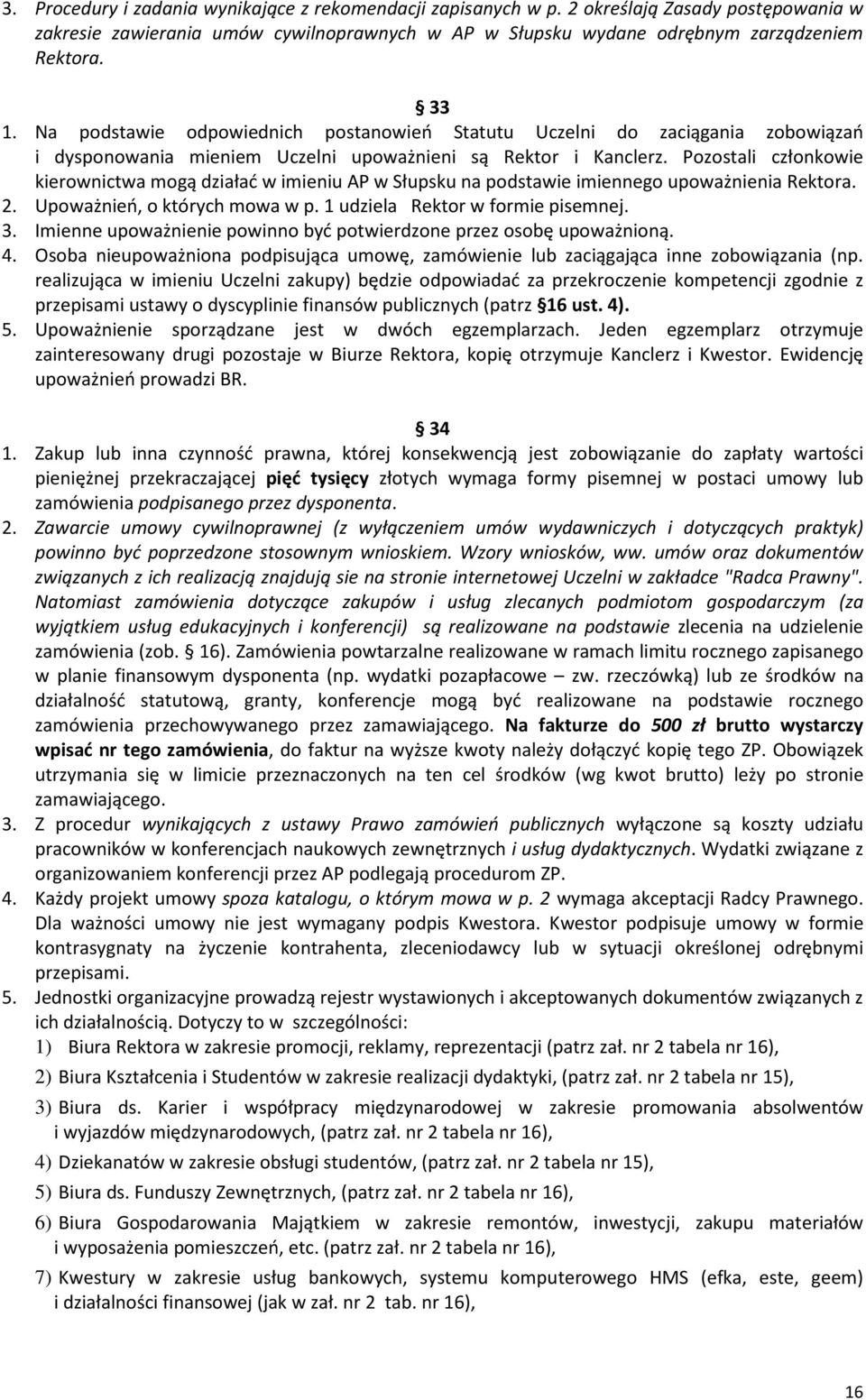 Pozostali członkowie kierownictwa mogą działać w imieniu AP w Słupsku na podstawie imiennego upoważnienia Rektora. 2. Upoważnień, o których mowa w p. 1 udziela Rektor w formie pisemnej. 3.