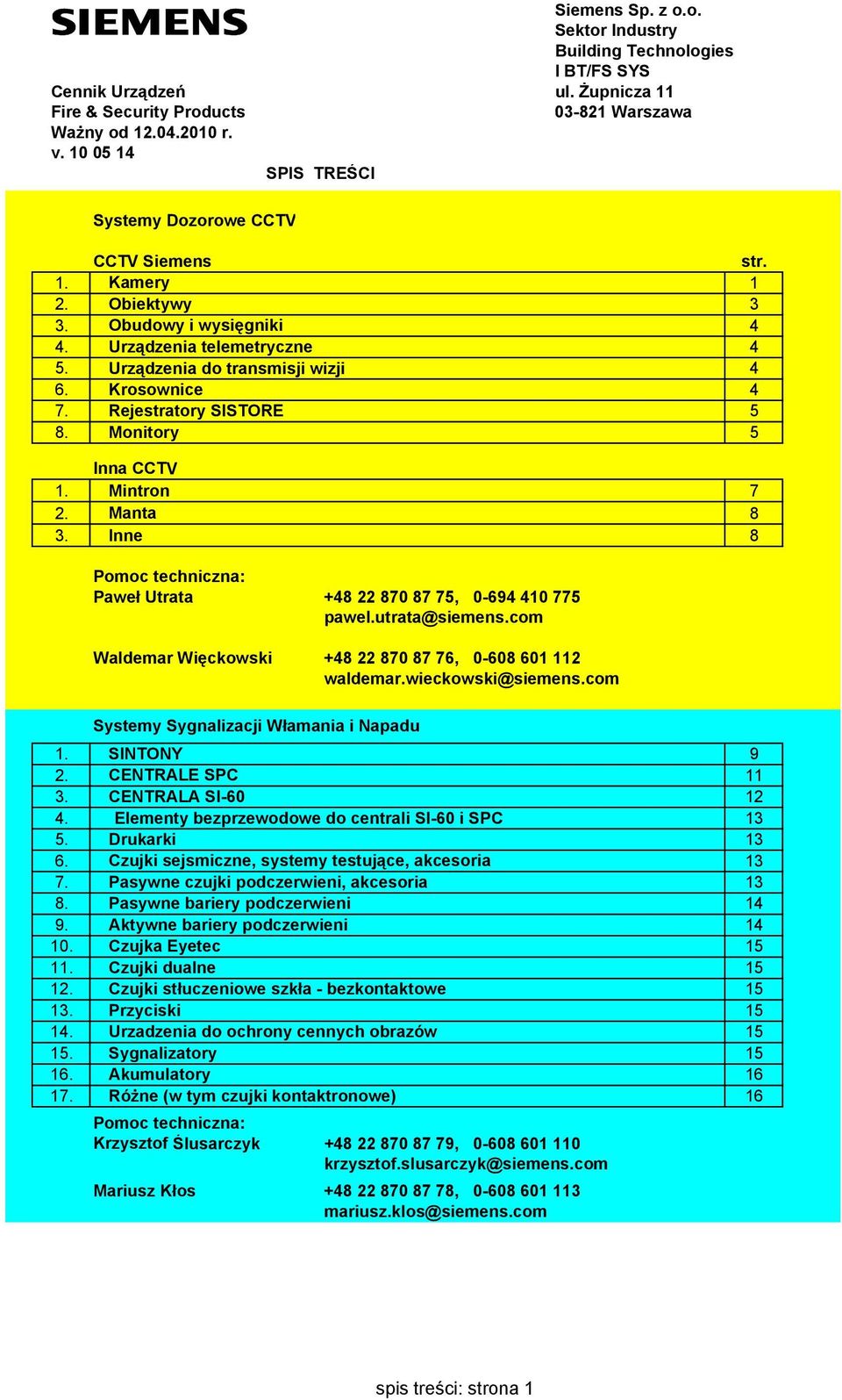 Rejestratory SISTORE 5 8. Monitory 5 Inna CCTV 1. Mintron 7 2. Manta 8 3. Inne 8 Pomoc techniczna: Paweł Utrata +48 22 870 87 75, 0-694 410 775 pawel.utrata@siemens.