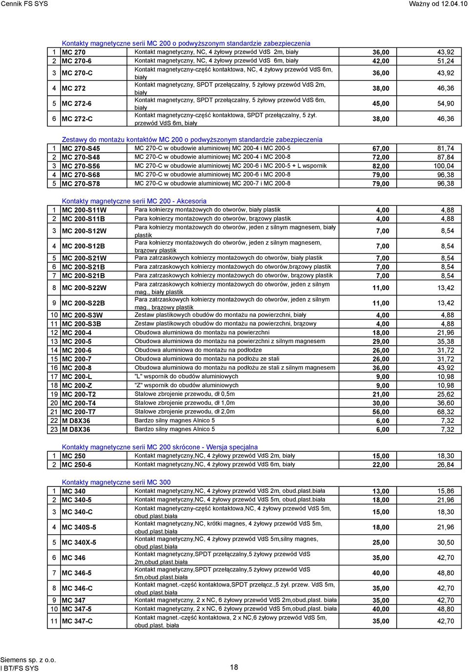 2m, biały 38,00 46,36 5 MC 272-6 Kontakt magnetyczny, SPDT przełączalny, 5 żyłowy przewód VdS 6m, biały 45,00 54,90 6 MC 272-C Kontakt magnetyczny-część kontaktowa, SPDT przełączalny, 5 żył.