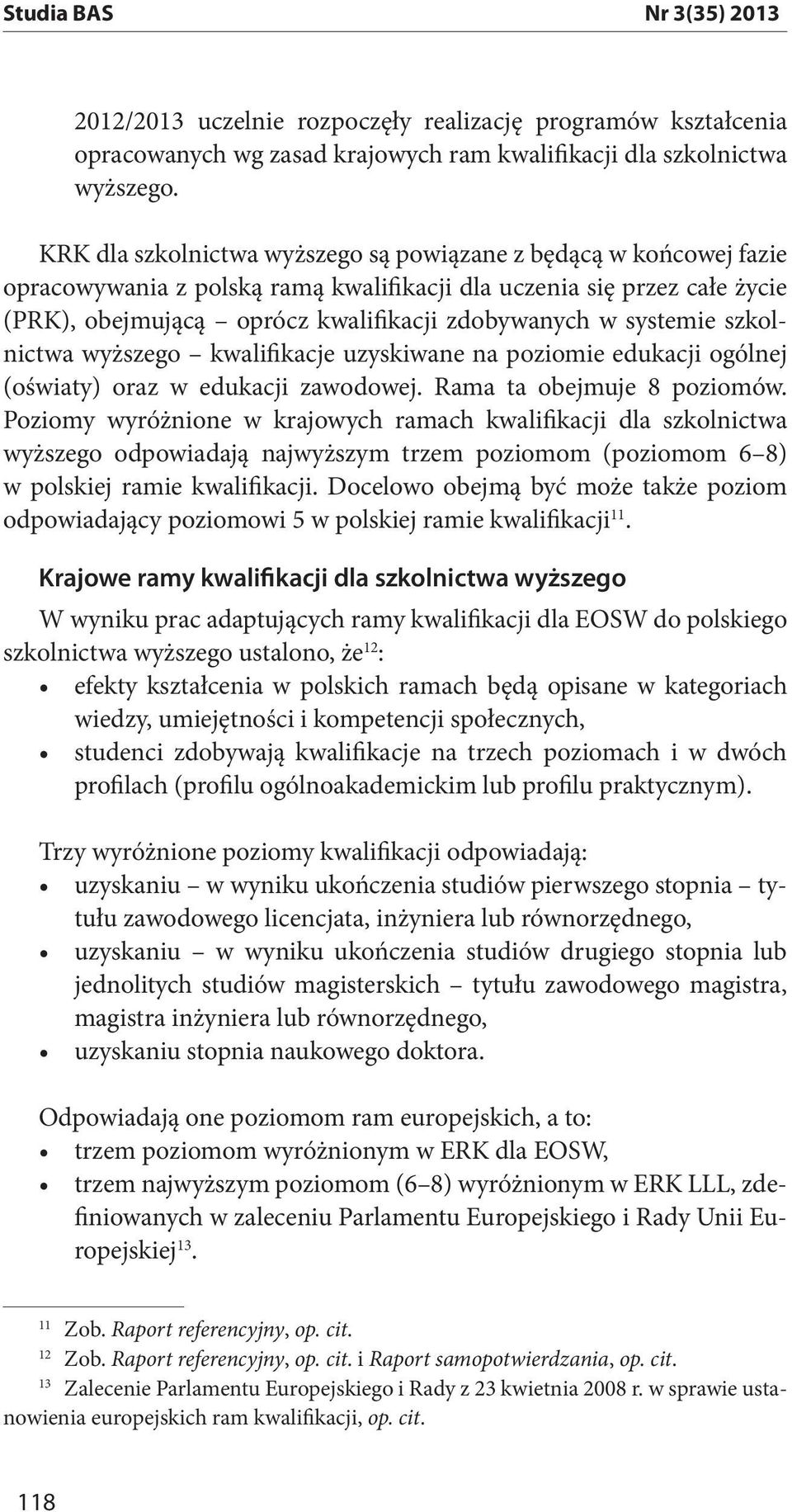 systemie szkolnictwa wyższego kwalifikacje uzyskiwane na poziomie edukacji ogólnej (oświaty) oraz w edukacji zawodowej. Rama ta obejmuje 8 poziomów.