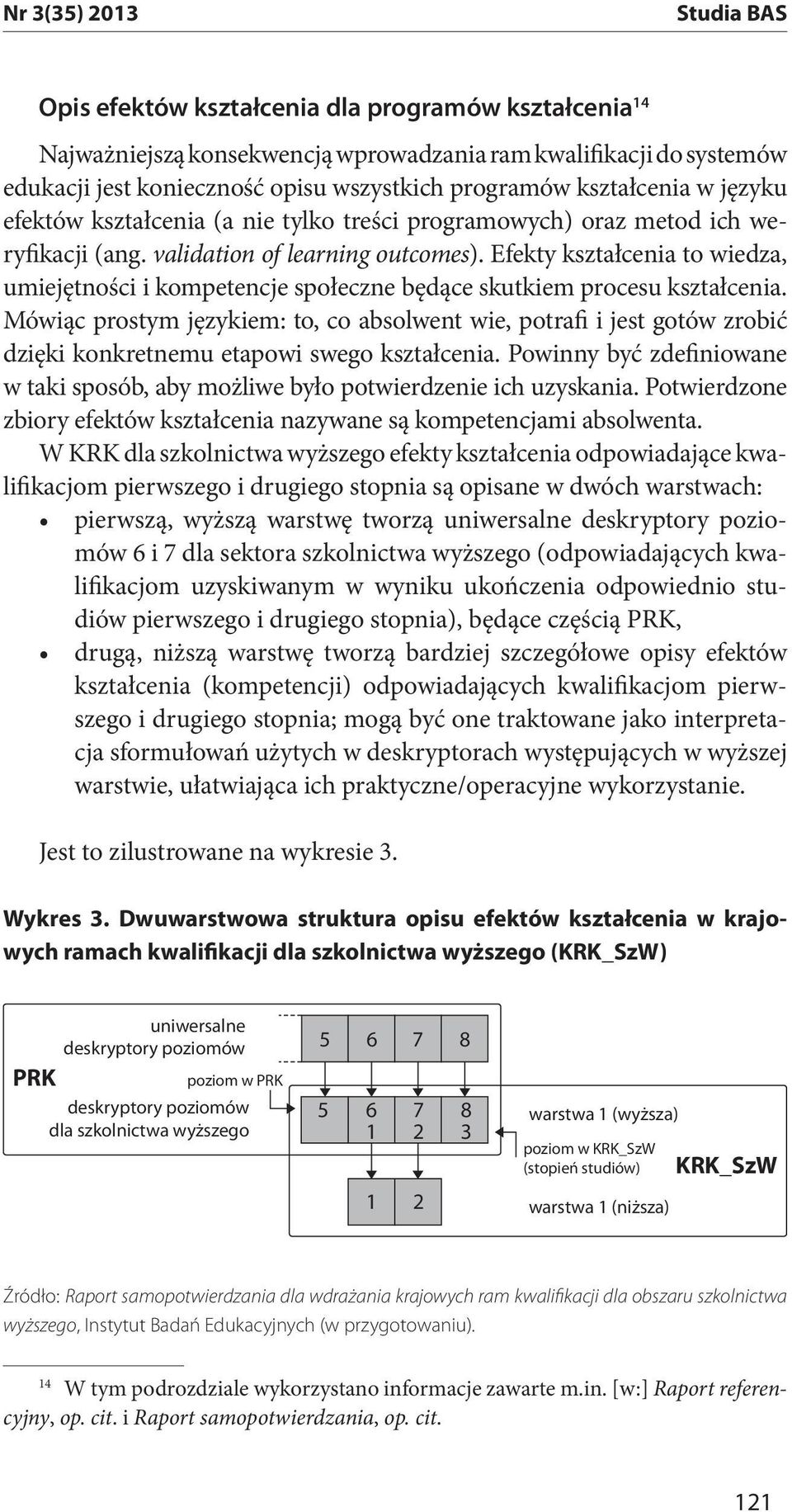 Efekty kształcenia to wiedza, umiejętności i kompetencje społeczne będące skutkiem procesu kształcenia.