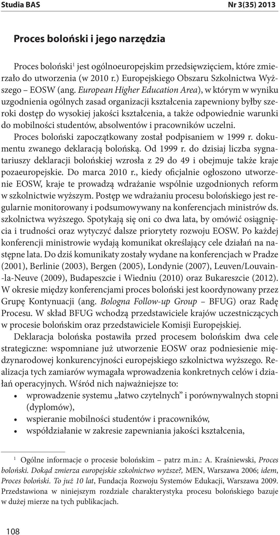 European Higher Education Area), w którym w wyniku uzgodnienia ogólnych zasad organizacji kształcenia zapewniony byłby szeroki dostęp do wysokiej jakości kształcenia, a także odpowiednie warunki do