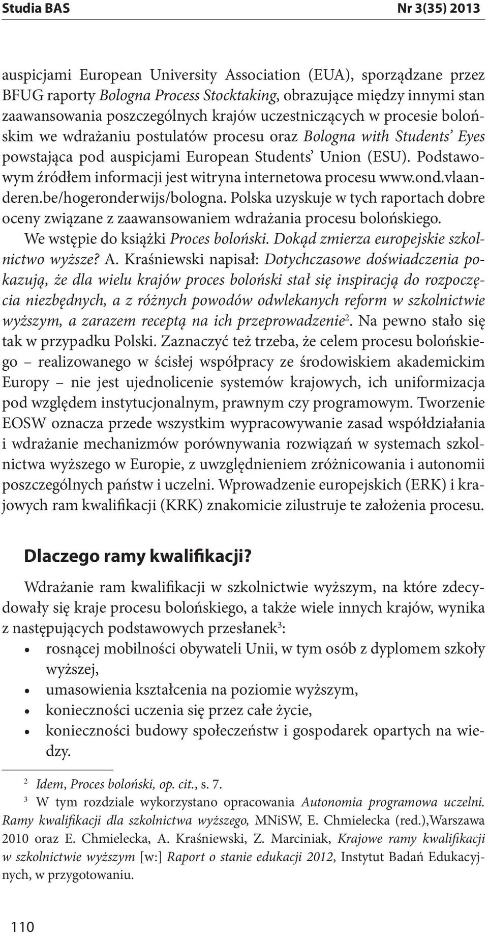 Podstawowym źródłem informacji jest witryna internetowa procesu www.ond.vlaanderen.be/hogeronderwijs/bologna.