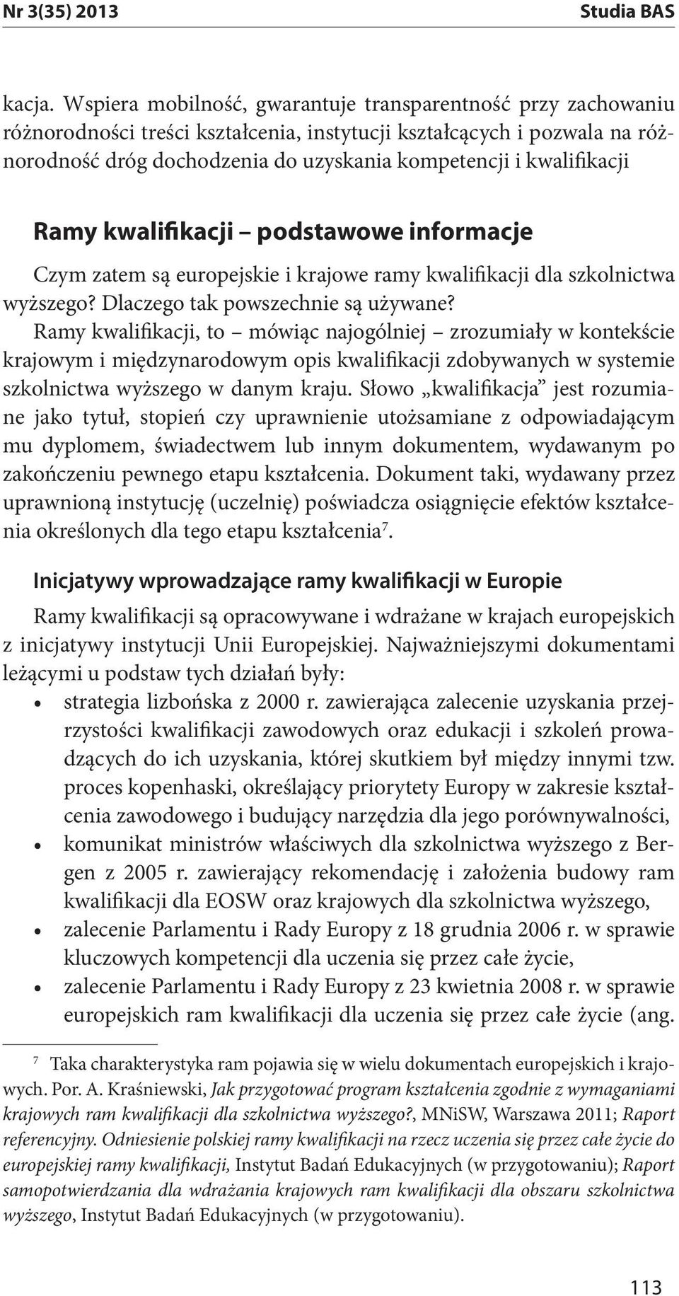 kwalifikacji Ramy kwalifikacji podstawowe informacje Czym zatem są europejskie i krajowe ramy kwalifikacji dla szkolnictwa wyższego? Dlaczego tak powszechnie są używane?