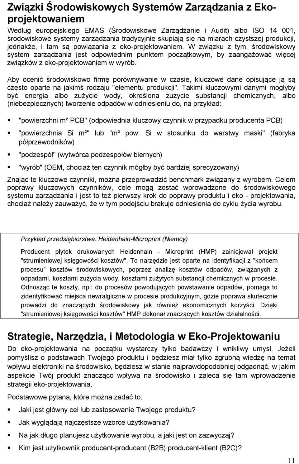 W związku z tym, środowiskowy system zarządzania jest odpowiednim punktem początkowym, by zaangażować więcej związków z eko-projektowaniem w wyrób.