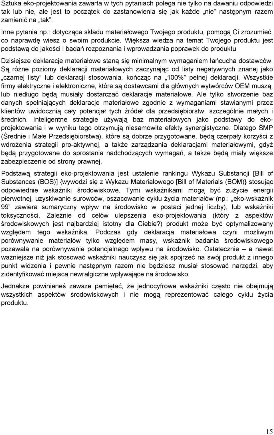 Większa wiedza na temat Twojego produktu jest podstawą do jakości i badań rozpoznania i wprowadzania poprawek do produktu Dzisiejsze deklaracje materiałowe staną się minimalnym wymaganiem łańcucha